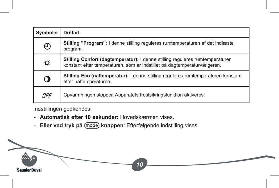 dagtemperaturvælgeren. Stilling Eco (nattemperatur): I denne stilling reguleres rumtemperaturen konstant efter nattemperaturen.