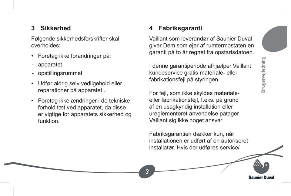 4 Fabriksgaranti Vaillant som leverandør af Saunier Duval giver Dem som ejer af rumtermostaten en garanti på to år regnet fra opstartsdatoen.