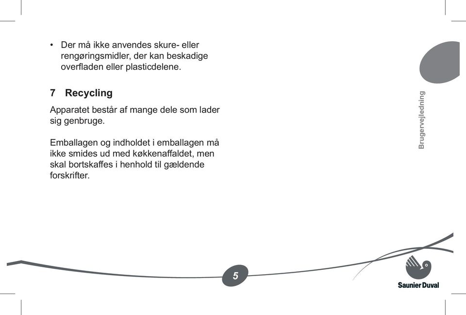 7 Recycling Apparatet består af mange dele som lader sig genbruge.