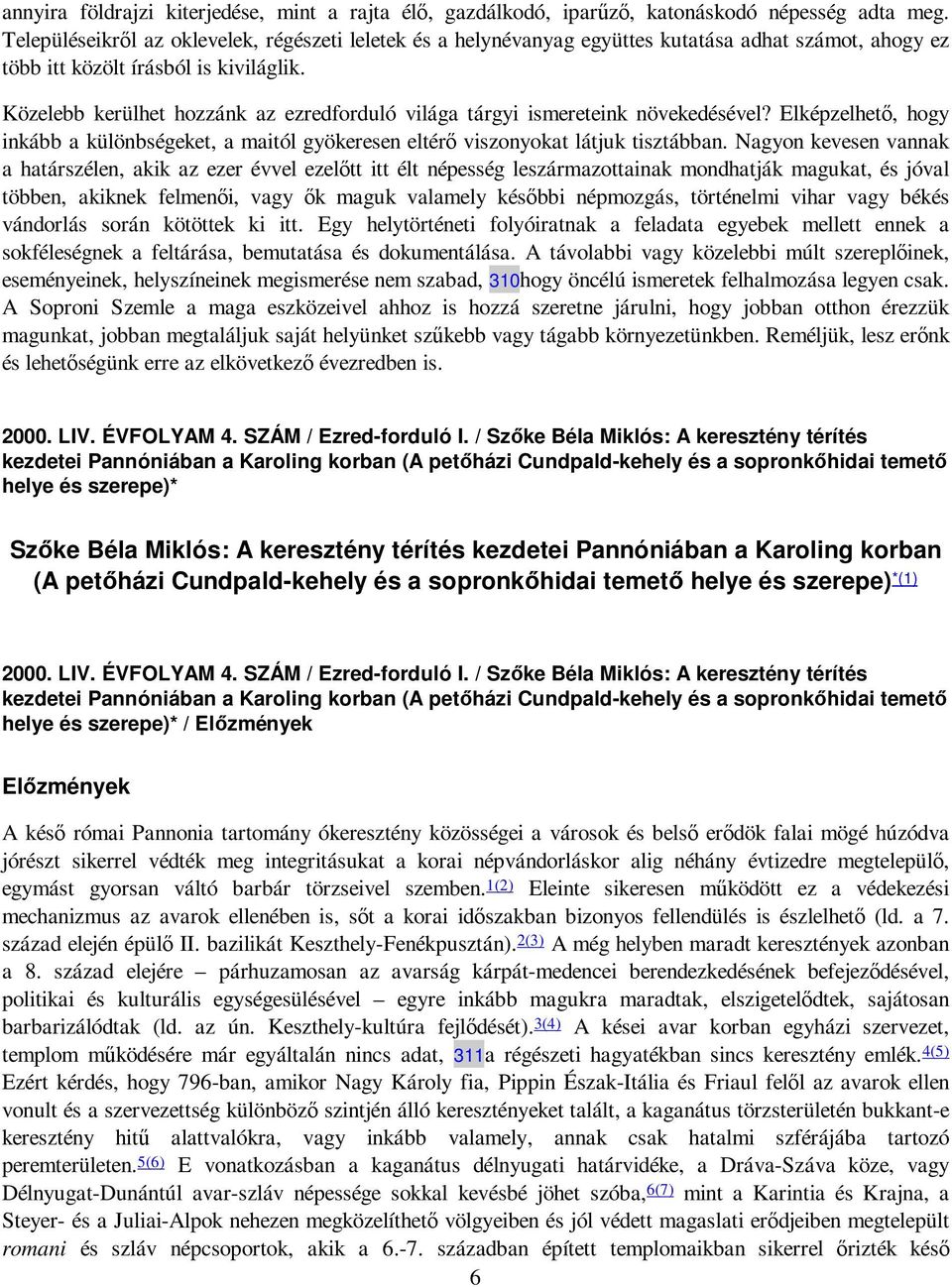 Közelebb kerülhet hozzánk az ezredforduló világa tárgyi ismereteink növekedésével? Elképzelhetı, hogy inkább a különbségeket, a maitól gyökeresen eltérı viszonyokat látjuk tisztábban.