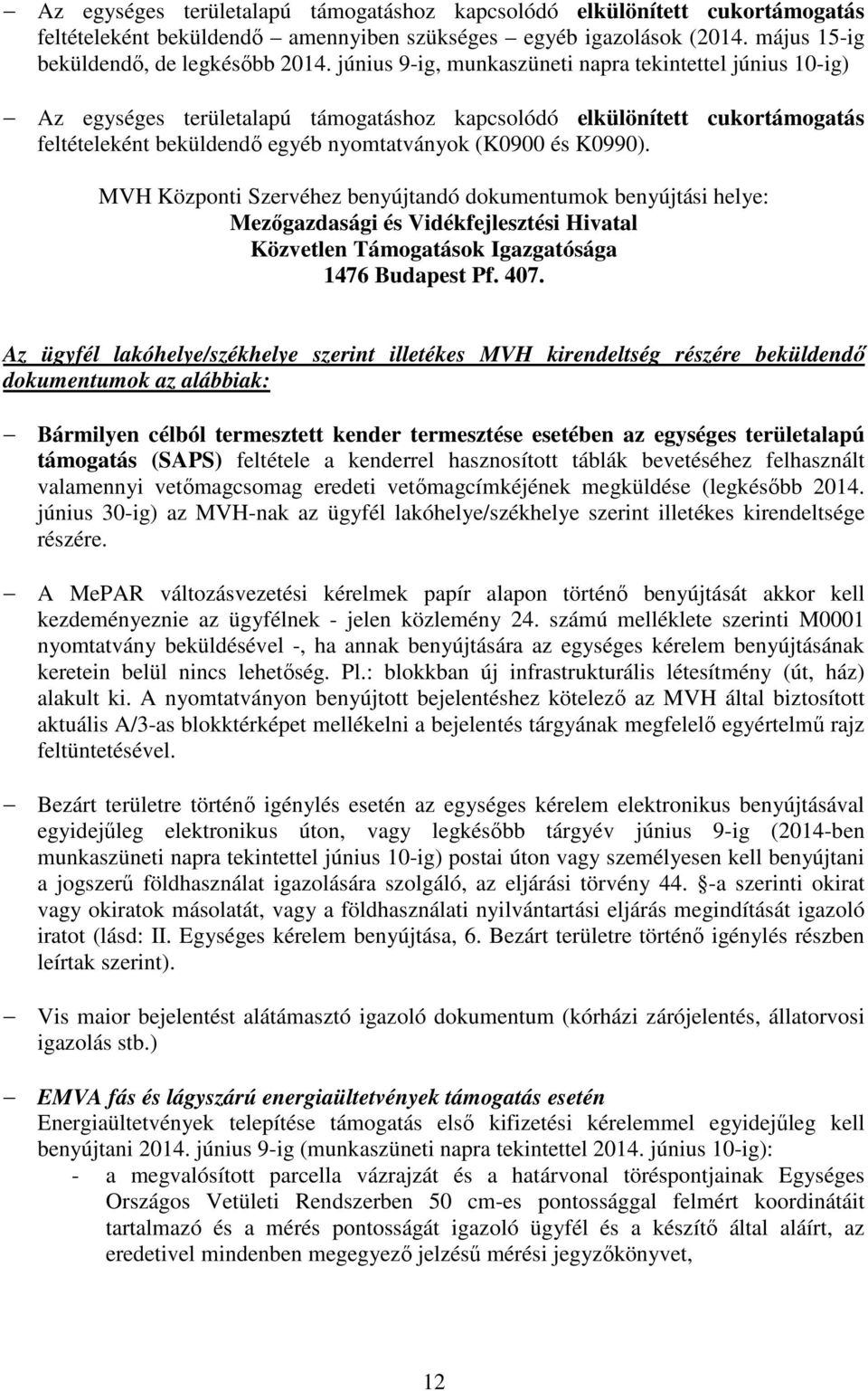 MVH Központi Szervéhez benyújtandó dokumentumok benyújtási helye: Mezőgazdasági és Vidékfejlesztési Hivatal Közvetlen Támogatások Igazgatósága 1476 Budapest Pf. 407.