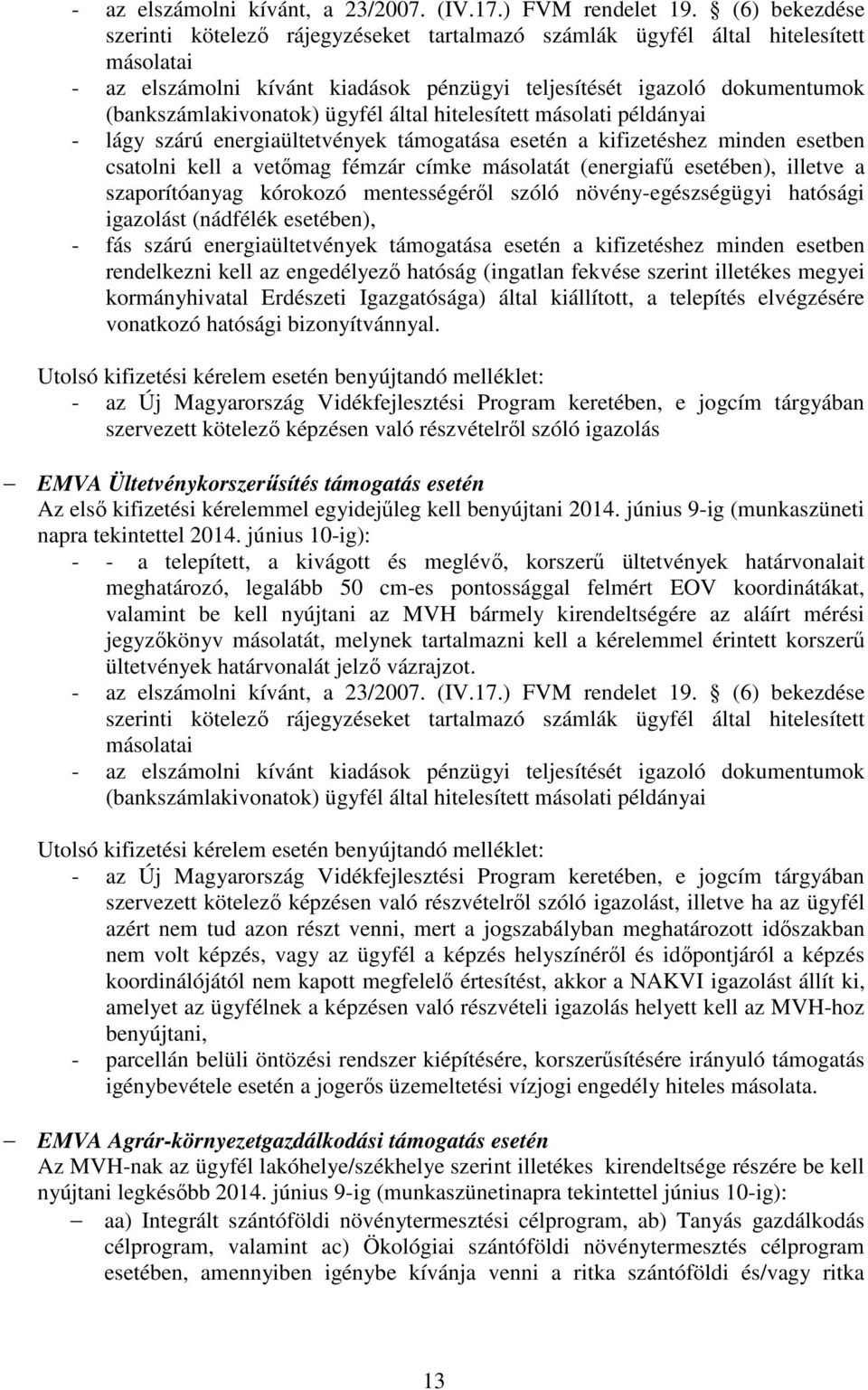 ügyfél által hitelesített másolati példányai - lágy szárú energiaültetvények támogatása esetén a kifizetéshez minden esetben csatolni kell a vetőmag fémzár címke másolatát (energiafű esetében),