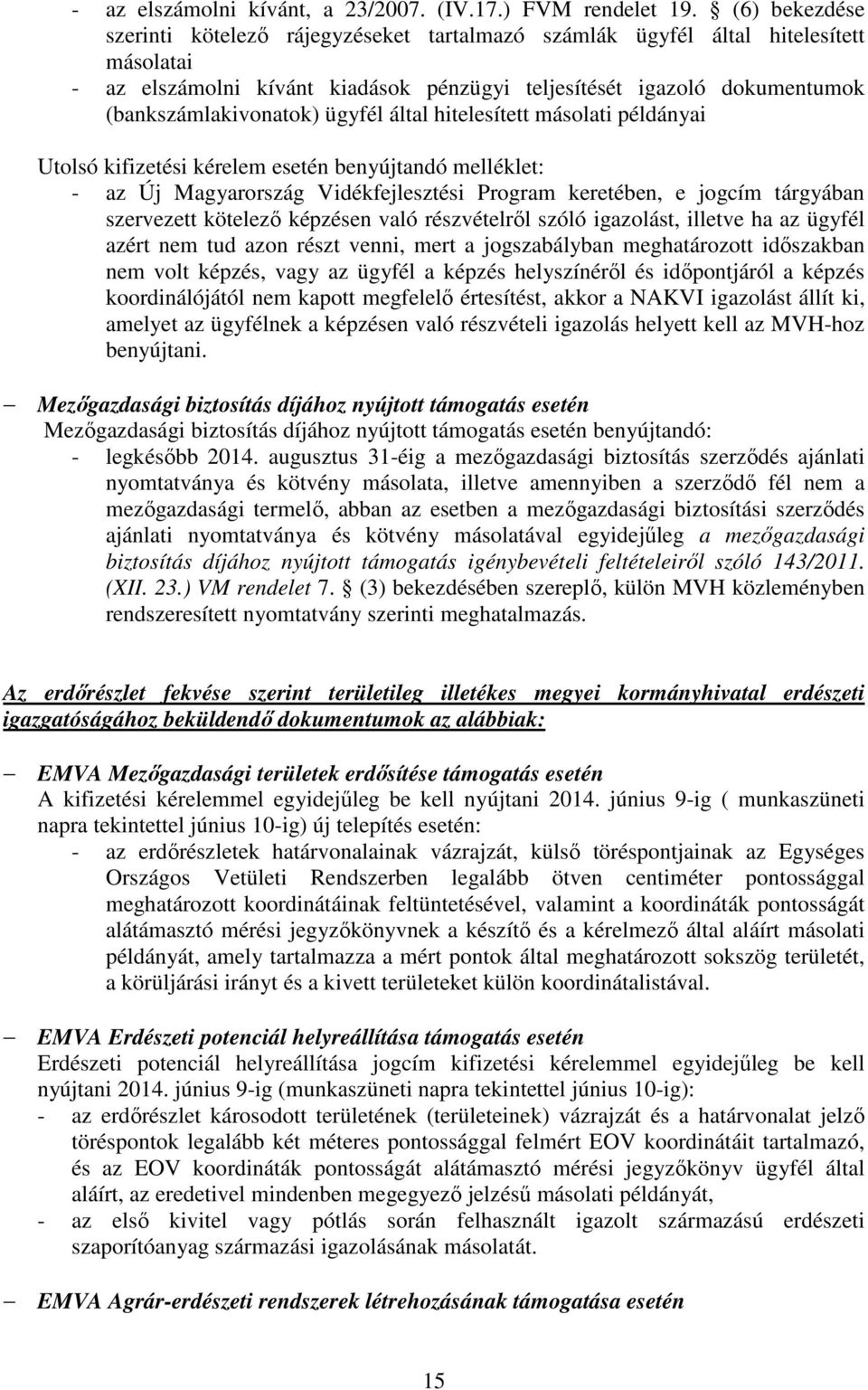 ügyfél által hitelesített másolati példányai Utolsó kifizetési kérelem esetén benyújtandó melléklet: - az Új Magyarország Vidékfejlesztési Program keretében, e jogcím tárgyában szervezett kötelező