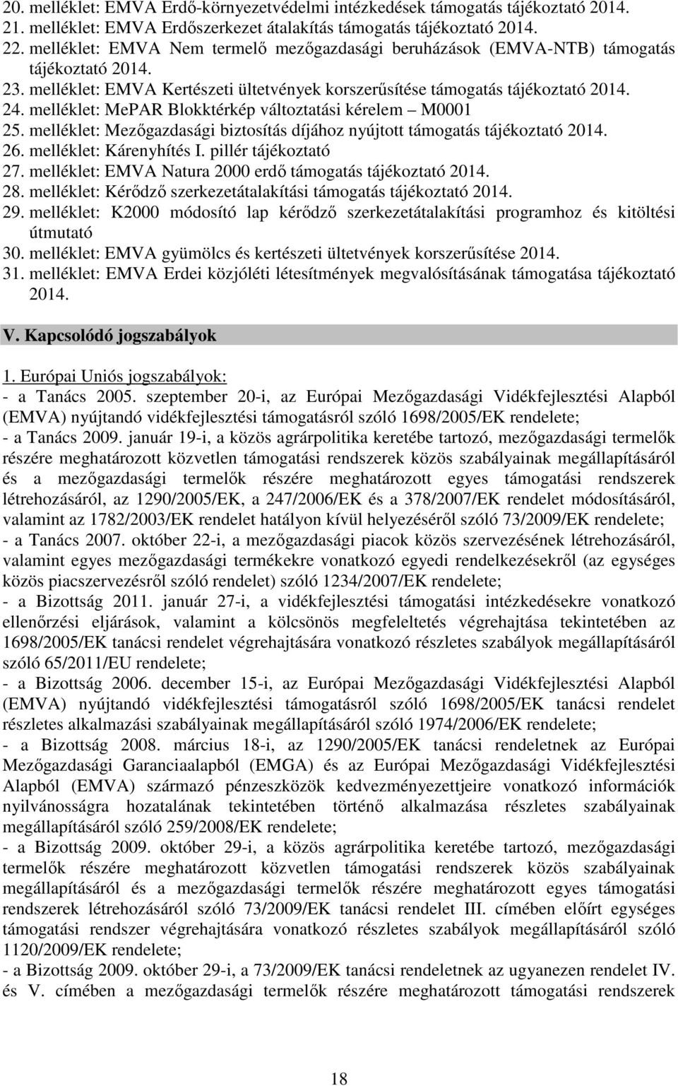 melléklet: MePAR Blokktérkép változtatási kérelem M0001 25. melléklet: Mezőgazdasági biztosítás díjához nyújtott támogatás tájékoztató 2014. 26. melléklet: Kárenyhítés I. pillér tájékoztató 27.