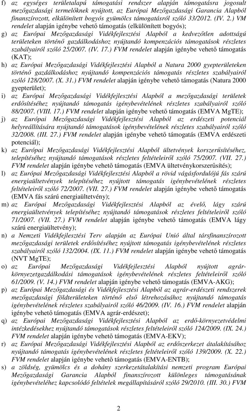 ) VM rendelet alapján igénybe vehető támogatás (elkülönített bogyós); g) az Európai Mezőgazdasági Vidékfejlesztési Alapból a kedvezőtlen adottságú területeken történő gazdálkodáshoz nyújtandó