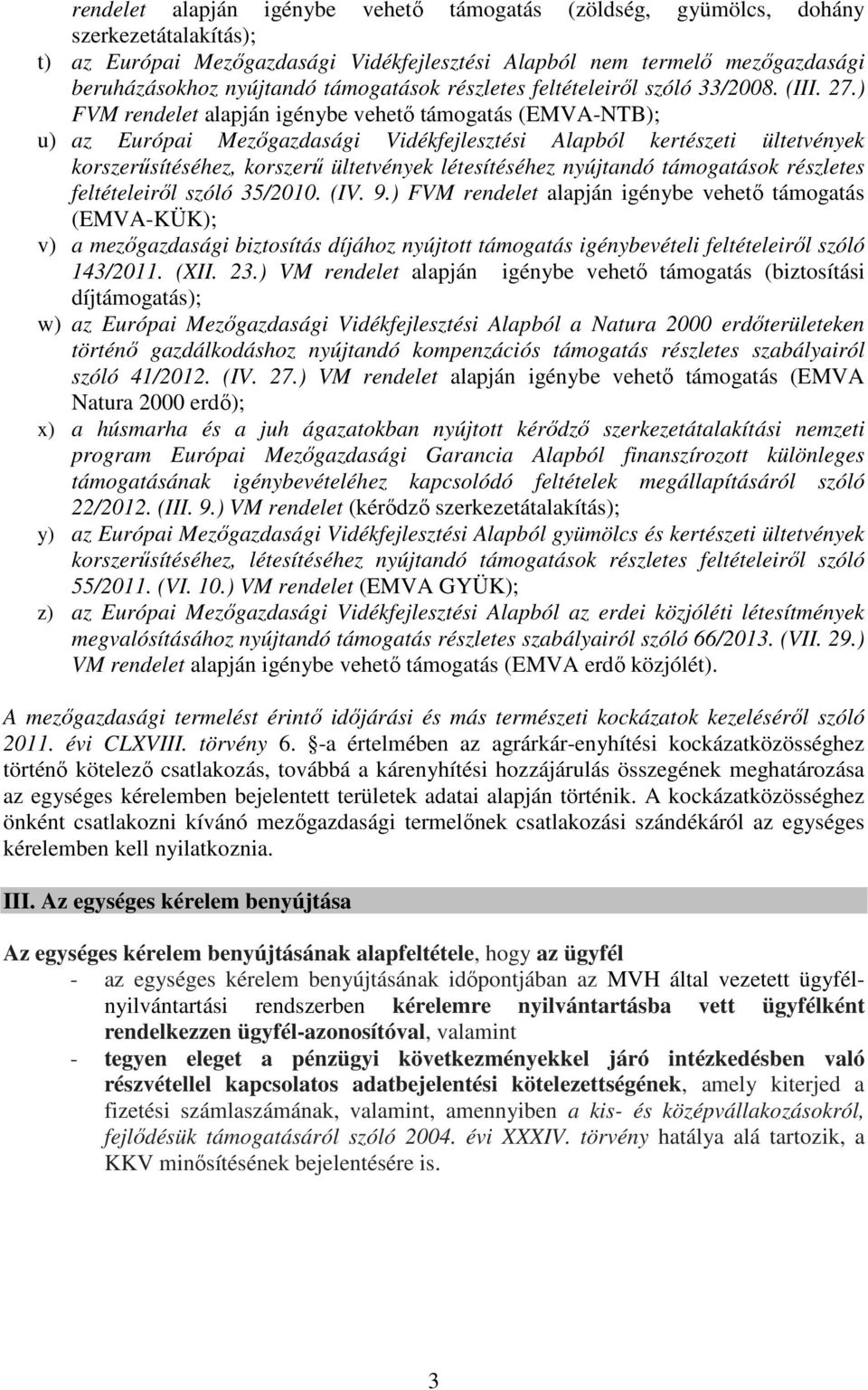 ) FVM rendelet alapján igénybe vehető támogatás (EMVA-NTB); u) az Európai Mezőgazdasági Vidékfejlesztési Alapból kertészeti ültetvények korszerűsítéséhez, korszerű ültetvények létesítéséhez nyújtandó