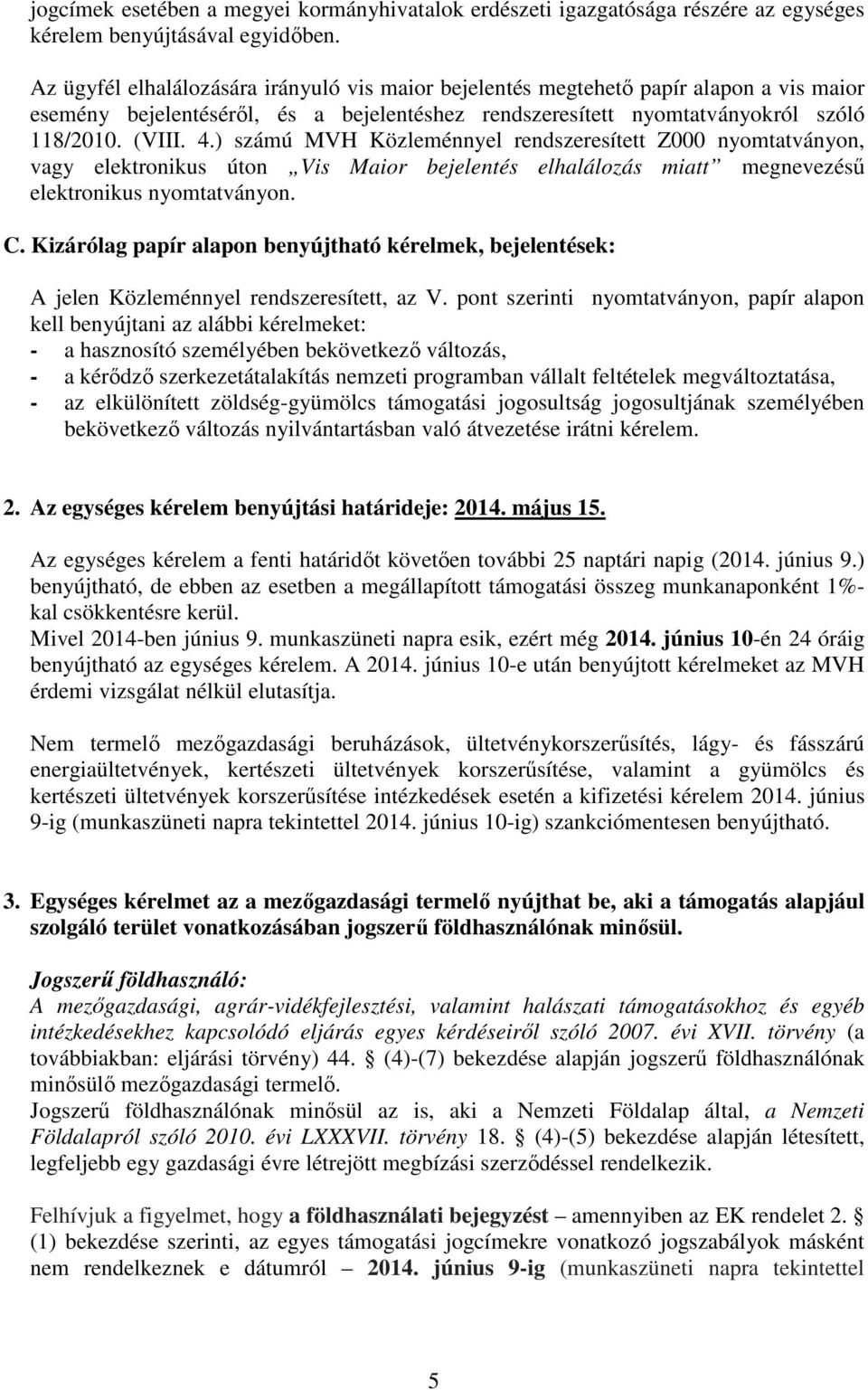 ) számú MVH Közleménnyel rendszeresített Z000 nyomtatványon, vagy elektronikus úton Vis Maior bejelentés elhalálozás miatt megnevezésű elektronikus nyomtatványon. C.