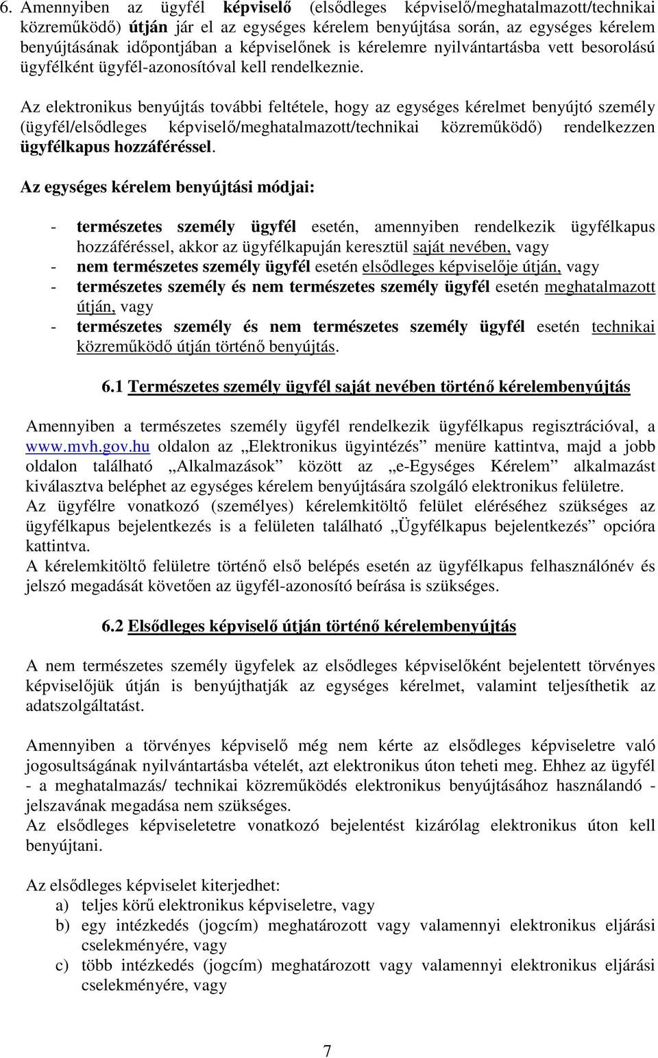 Az elektronikus benyújtás további feltétele, hogy az egységes kérelmet benyújtó személy (ügyfél/elsődleges képviselő/meghatalmazott/technikai közreműködő) rendelkezzen ügyfélkapus hozzáféréssel.