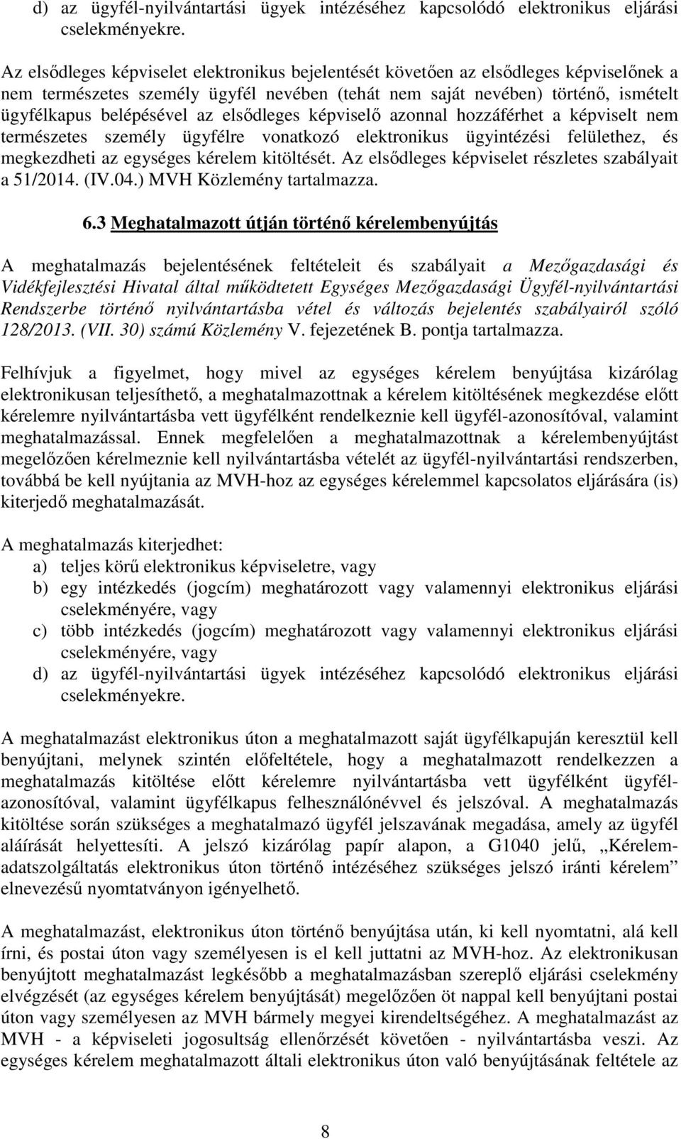 elsődleges képviselő azonnal hozzáférhet a képviselt nem természetes személy ügyfélre vonatkozó elektronikus ügyintézési felülethez, és megkezdheti az egységes kérelem kitöltését.