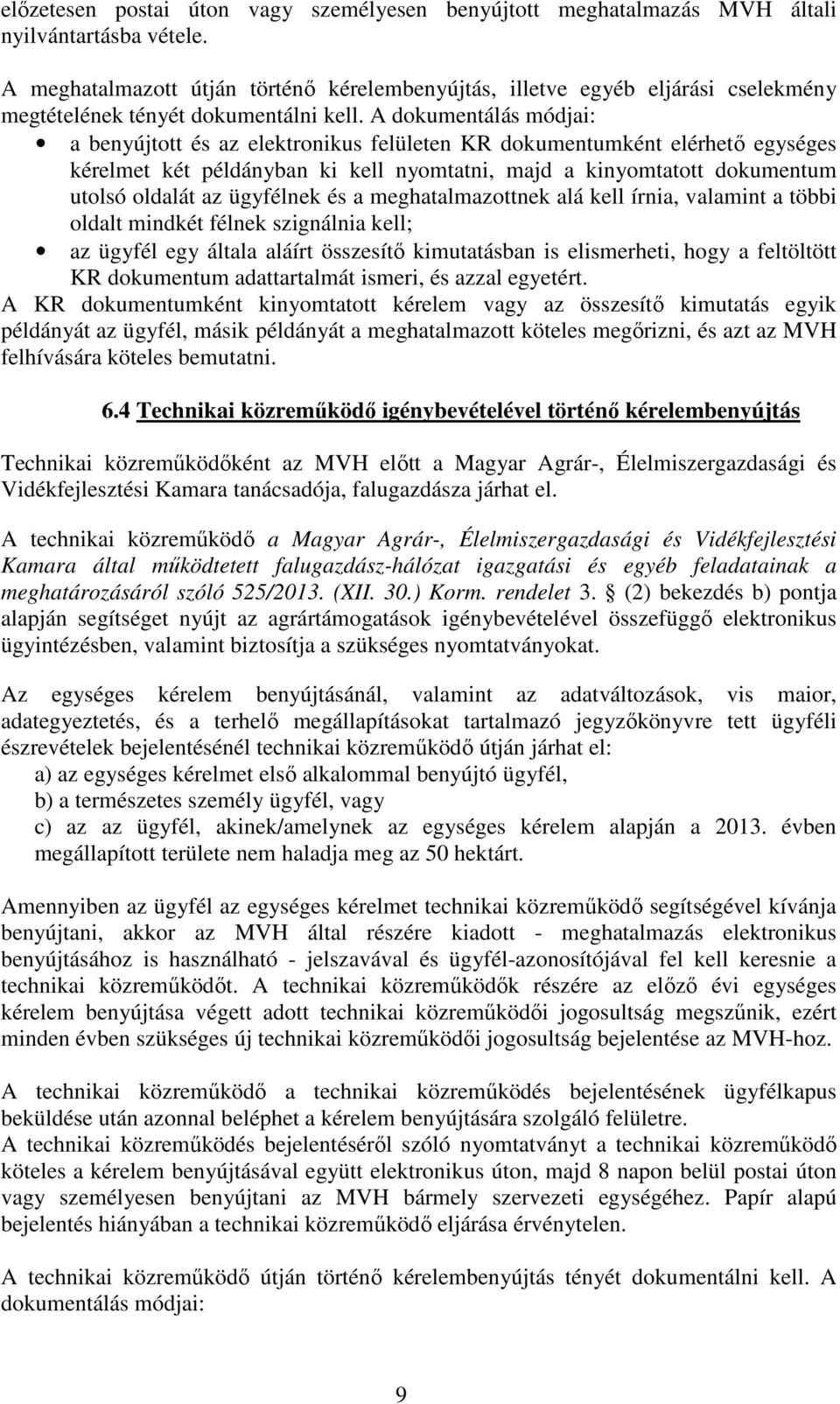 A dokumentálás módjai: a benyújtott és az elektronikus felületen KR dokumentumként elérhető egységes kérelmet két példányban ki kell nyomtatni, majd a kinyomtatott dokumentum utolsó oldalát az