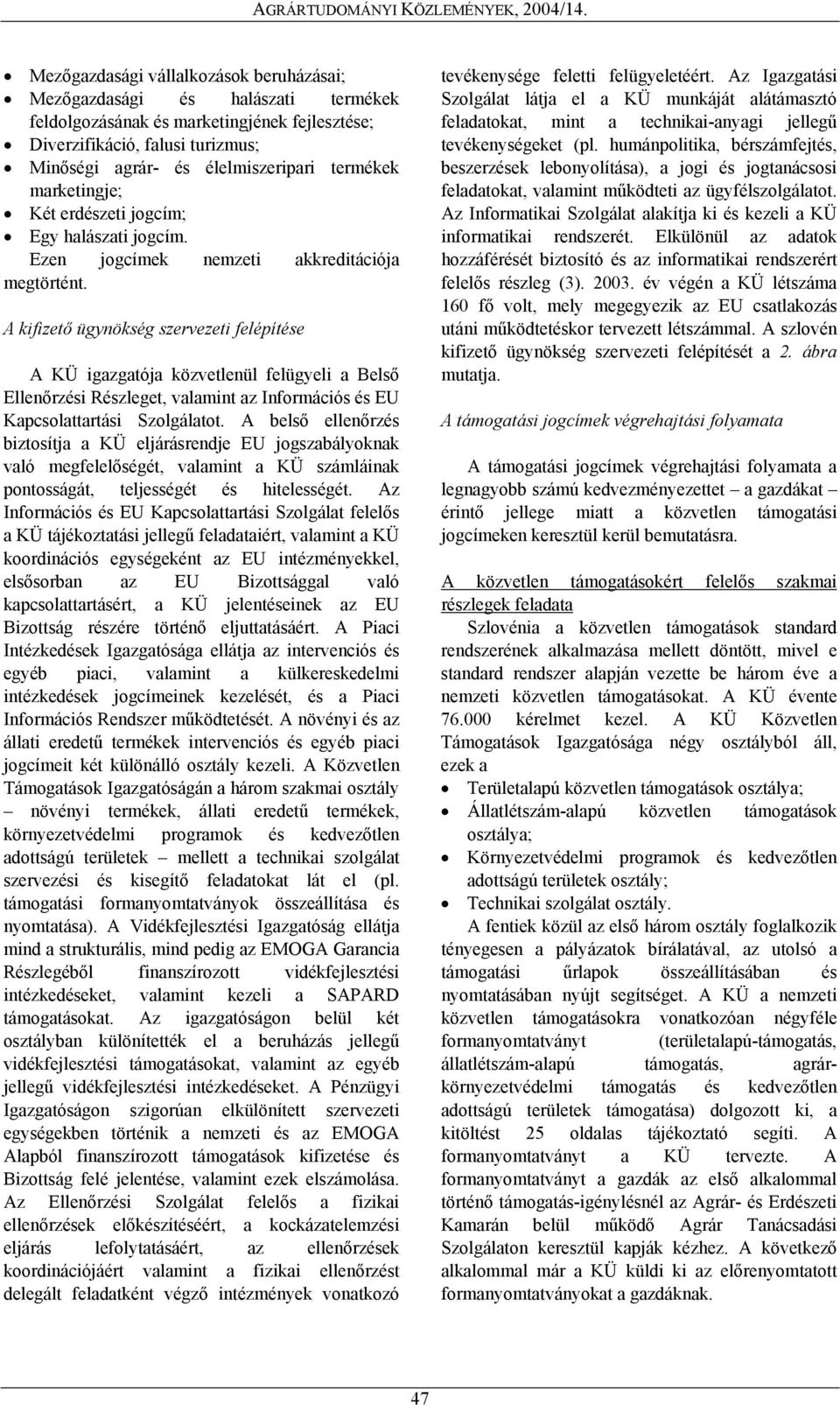 A kifizető ügynökség szervezeti felépítése A KÜ igazgatója közvetlenül felügyeli a Belső Ellenőrzési Részleget, valamint az Információs és EU Kapcsolattartási Szolgálatot.