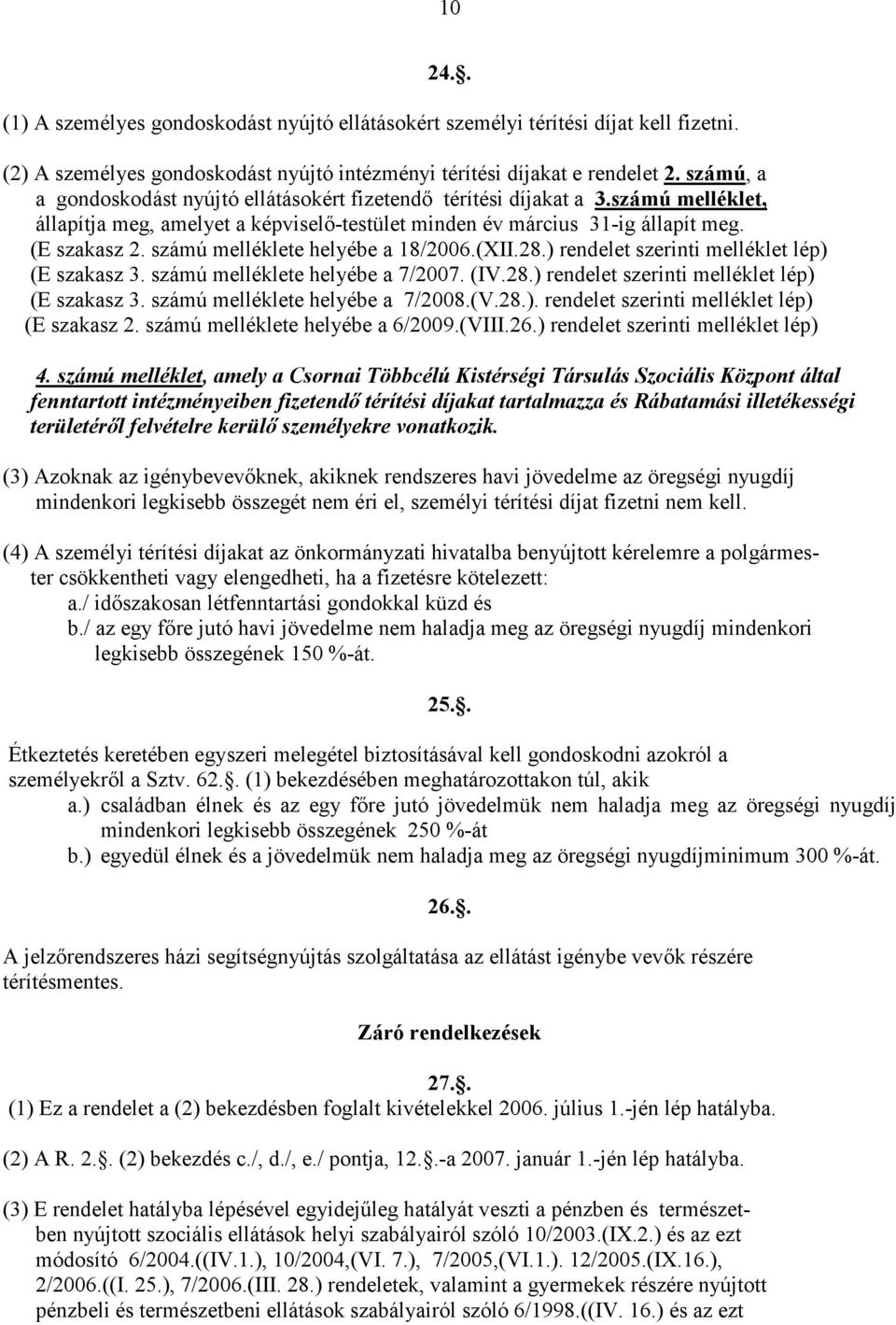 számú melléklete helyébe a 18/2006.(XII.28.) rendelet szerinti melléklet lép) (E szakasz 3. számú melléklete helyébe a 7/2007. (IV.28.) rendelet szerinti melléklet lép) (E szakasz 3. számú melléklete helyébe a 7/2008.