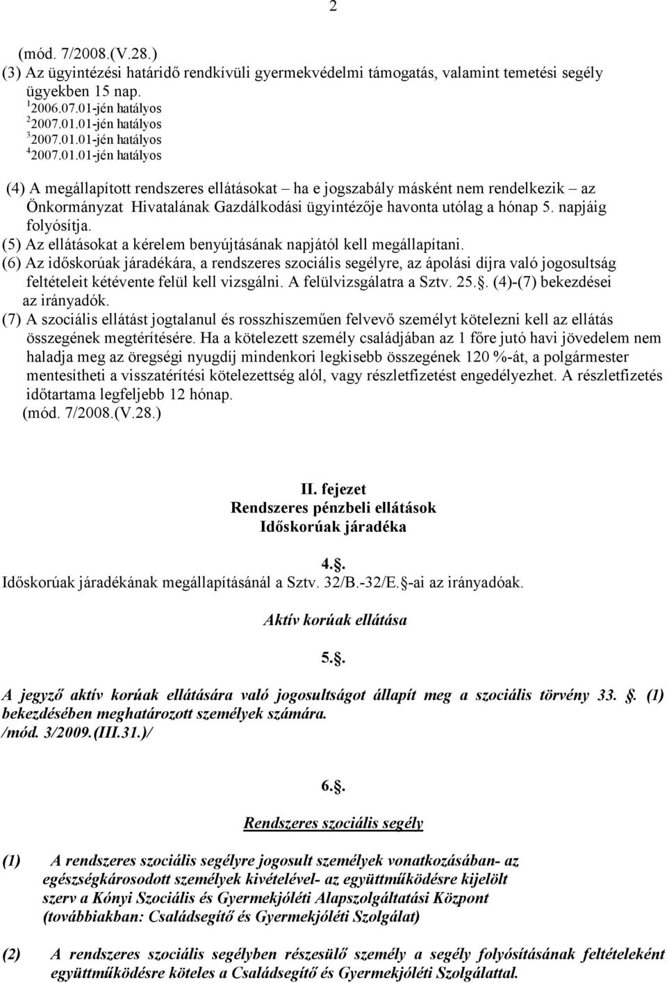 (5) Az ellátásokat a kérelem benyújtásának napjától kell megállapítani.