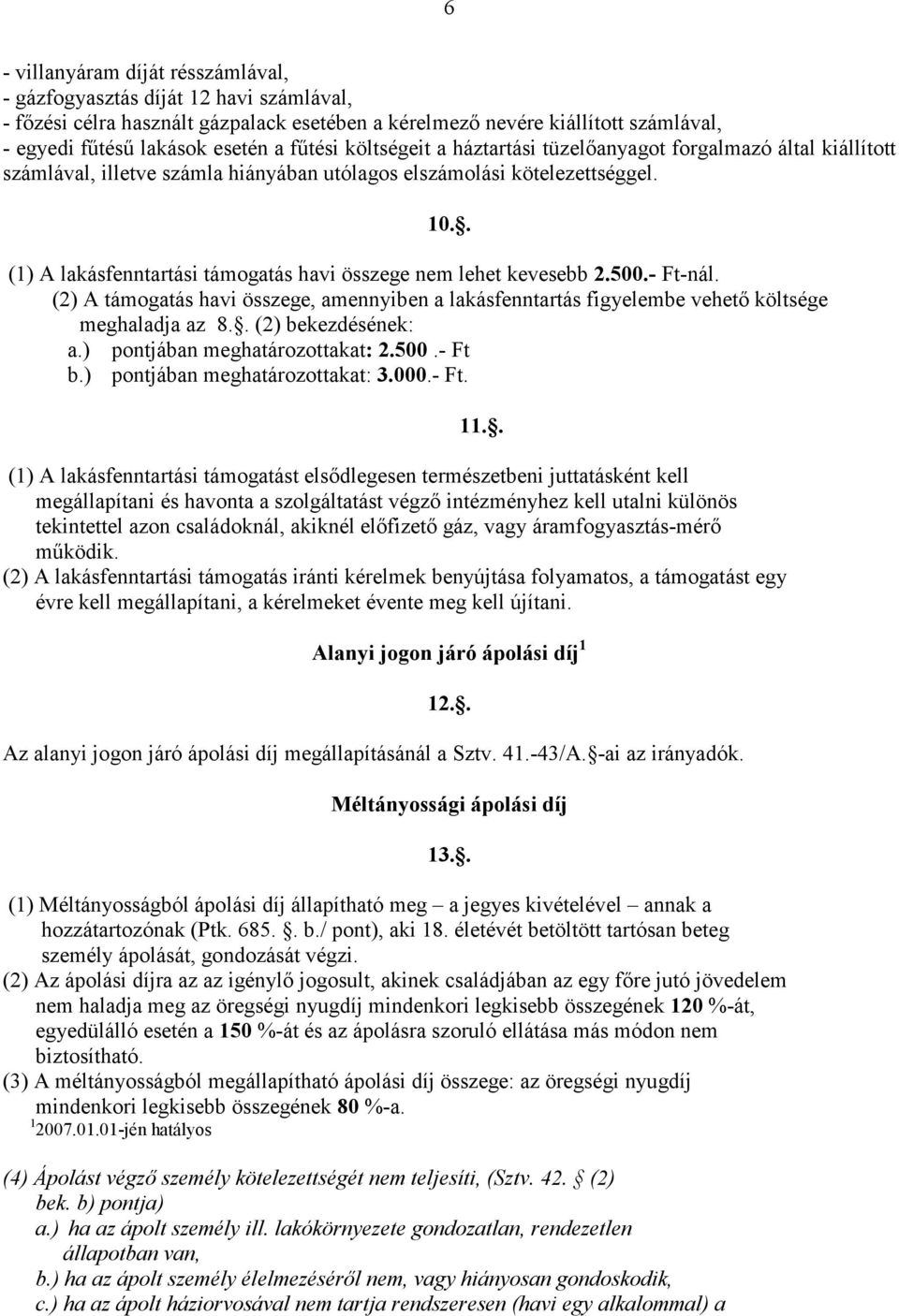 . (1) A lakásfenntartási támogatás havi összege nem lehet kevesebb 2.500.- Ft-nál. (2) A támogatás havi összege, amennyiben a lakásfenntartás figyelembe vehetı költsége meghaladja az 8.