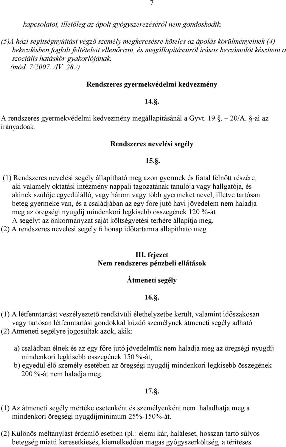 hatáskör gyakorlójának. (mód. 7/2007. /IV. 28./) Rendszeres gyermekvédelmi kedvezmény 14.. A rendszeres gyermekvédelmi kedvezmény megállapításánál a Gyvt. 19.. 20/A. -ai az irányadóak.