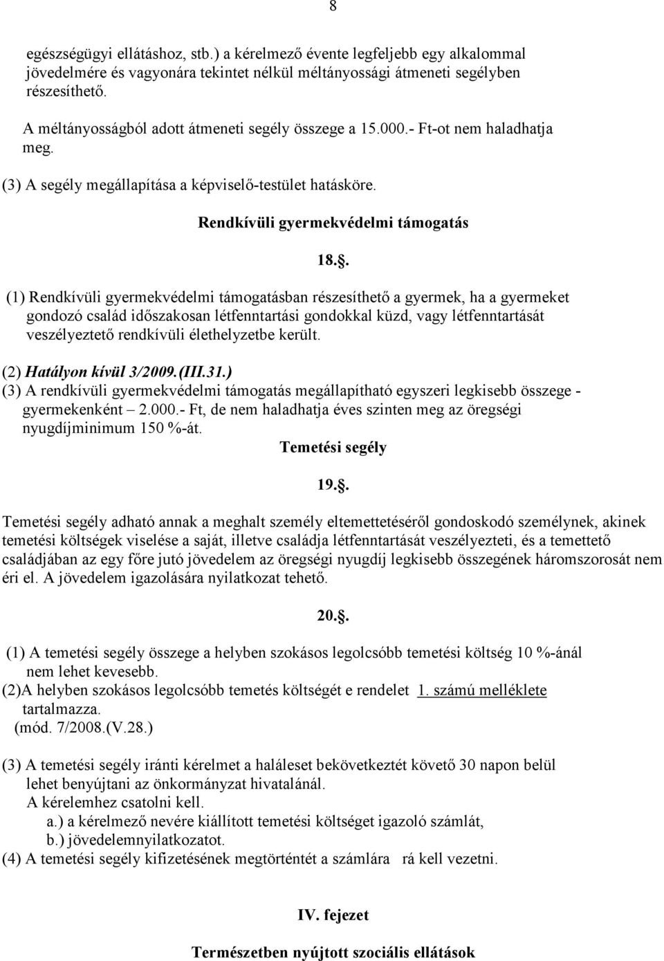 . (1) Rendkívüli gyermekvédelmi támogatásban részesíthetı a gyermek, ha a gyermeket gondozó család idıszakosan létfenntartási gondokkal küzd, vagy létfenntartását veszélyeztetı rendkívüli