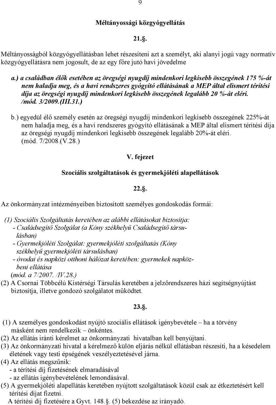 ) a családban élık esetében az öregségi nyugdíj mindenkori legkisebb összegének 175 %-át nem haladja meg, és a havi rendszeres gyógyító ellátásának a MEP által elismert térítési díja az öregségi