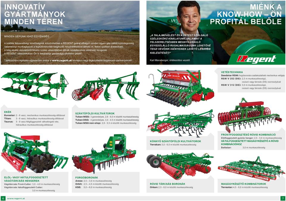 A talaj ideális visszatömörítésére széles választékban állnak rendelkezésre elművelő hengerek. A REGENT választékában Ön is megtalálja gazdasága tökéletes gépét!