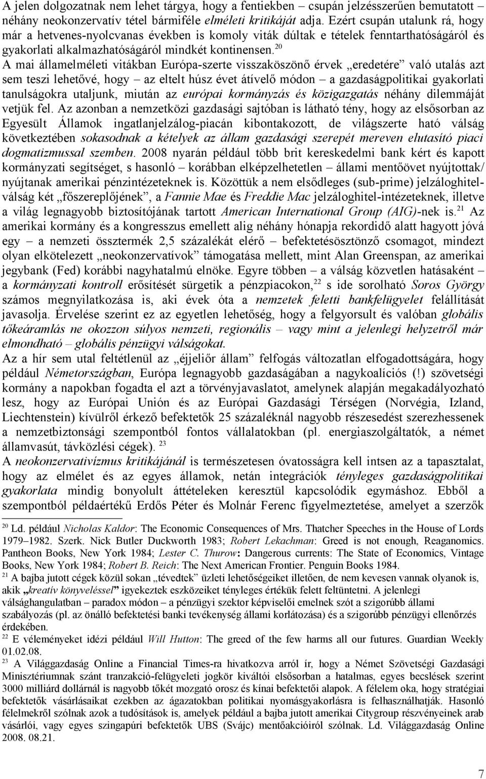 20 A mai államelméleti vitákban Európa-szerte visszaköszönő érvek eredetére való utalás azt sem teszi lehetővé, hogy az eltelt húsz évet átívelő módon a gazdaságpolitikai gyakorlati tanulságokra