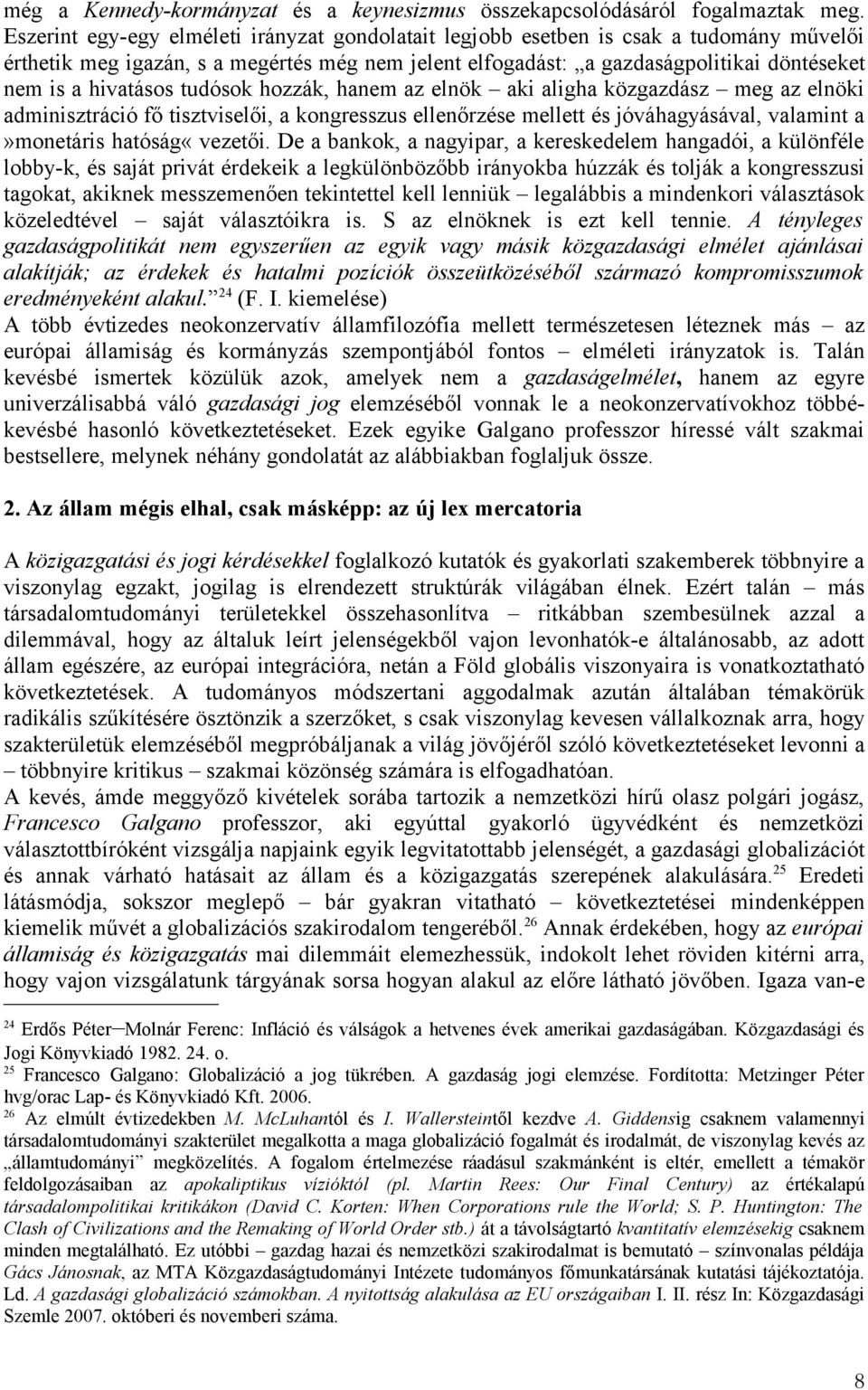 hivatásos tudósok hozzák, hanem az elnök aki aligha közgazdász meg az elnöki adminisztráció fő tisztviselői, a kongresszus ellenőrzése mellett és jóváhagyásával, valamint a»monetáris hatóság«vezetői.