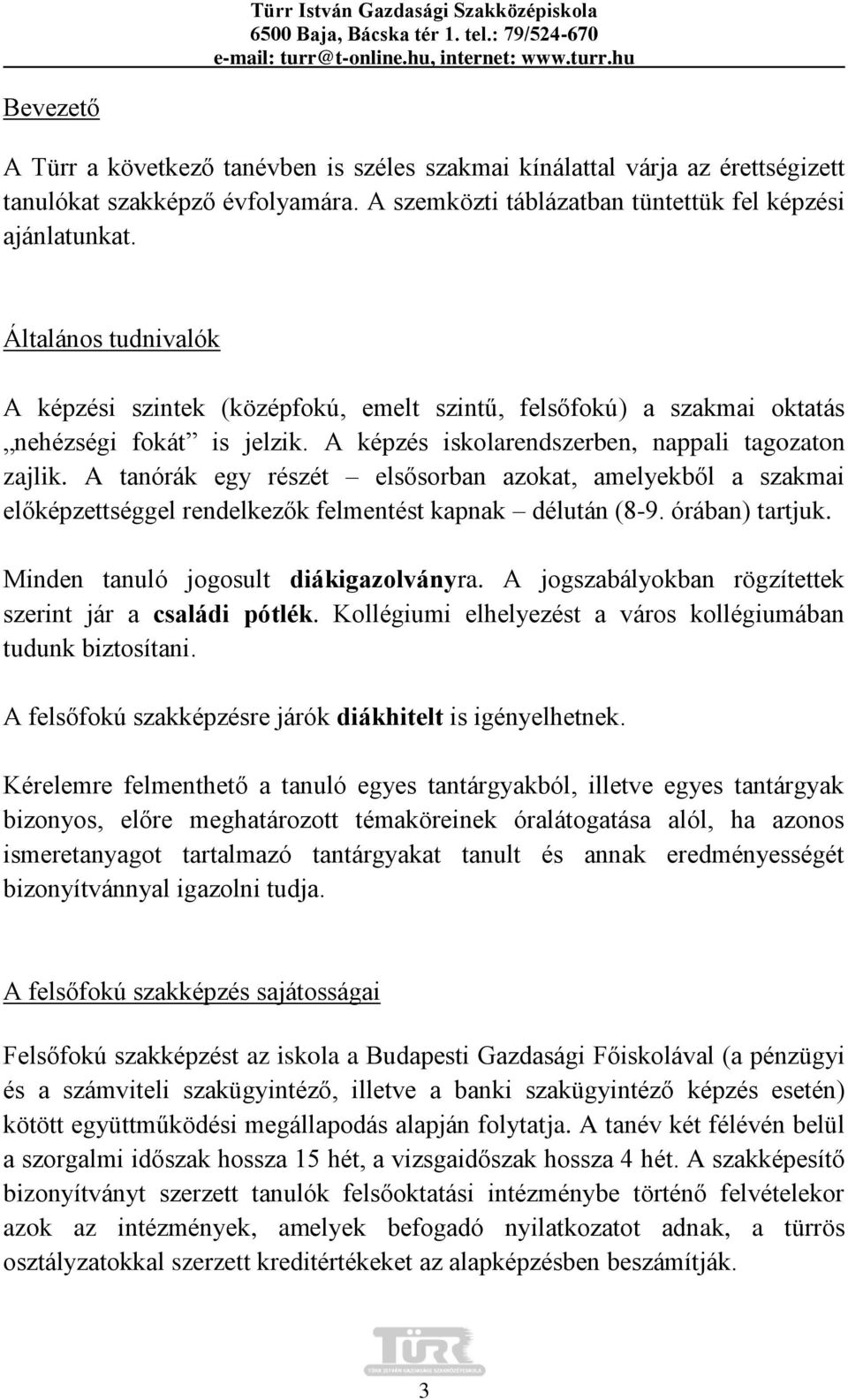 A tanórák egy részét elsősorban azokat, amelyekből a szakmai előképzettséggel rendelkezők felmentést kapnak délután (8-9. órában) tartjuk. Minden tanuló jogosult diákigazolványra.