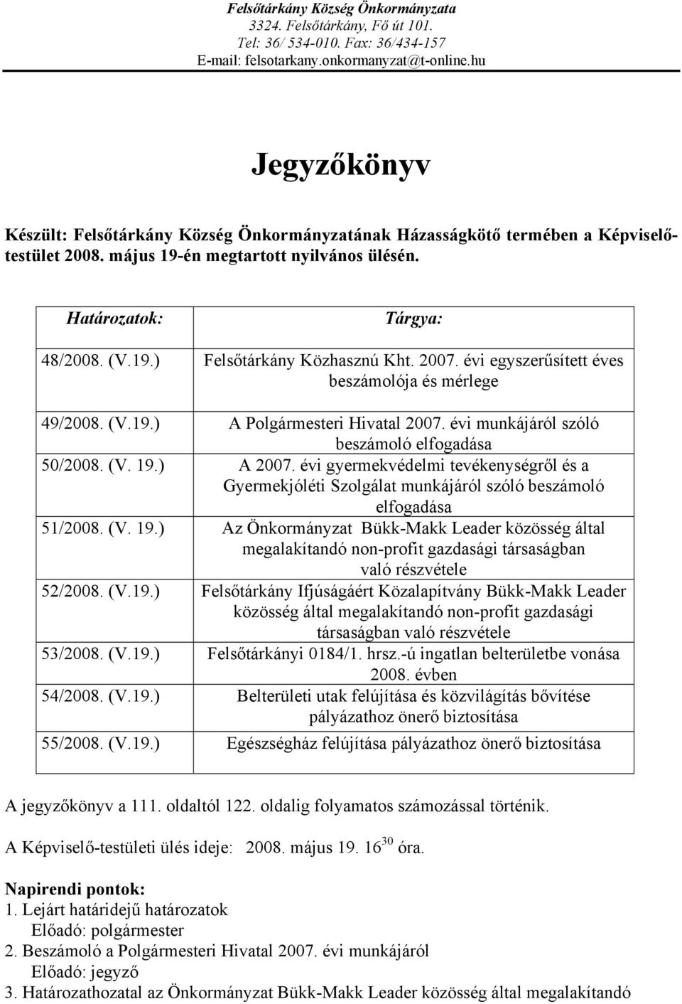 2007. évi egyszerűsített éves beszámolója és mérlege 49/2008. (V.19.) A Polgármesteri Hivatal 2007. évi munkájáról szóló beszámoló elfogadása 50/2008. (V. 19.) A 2007.