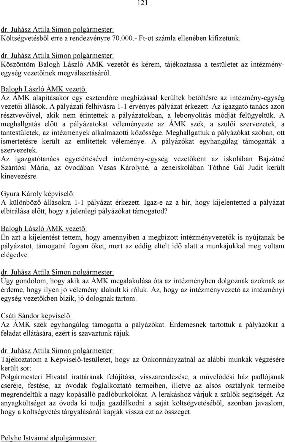 Balogh László ÁMK vezető: Az ÁMK alapításakor egy esztendőre megbízással kerültek betöltésre az intézmény-egység vezetői állások. A pályázati felhívásra 1-1 érvényes pályázat érkezett.