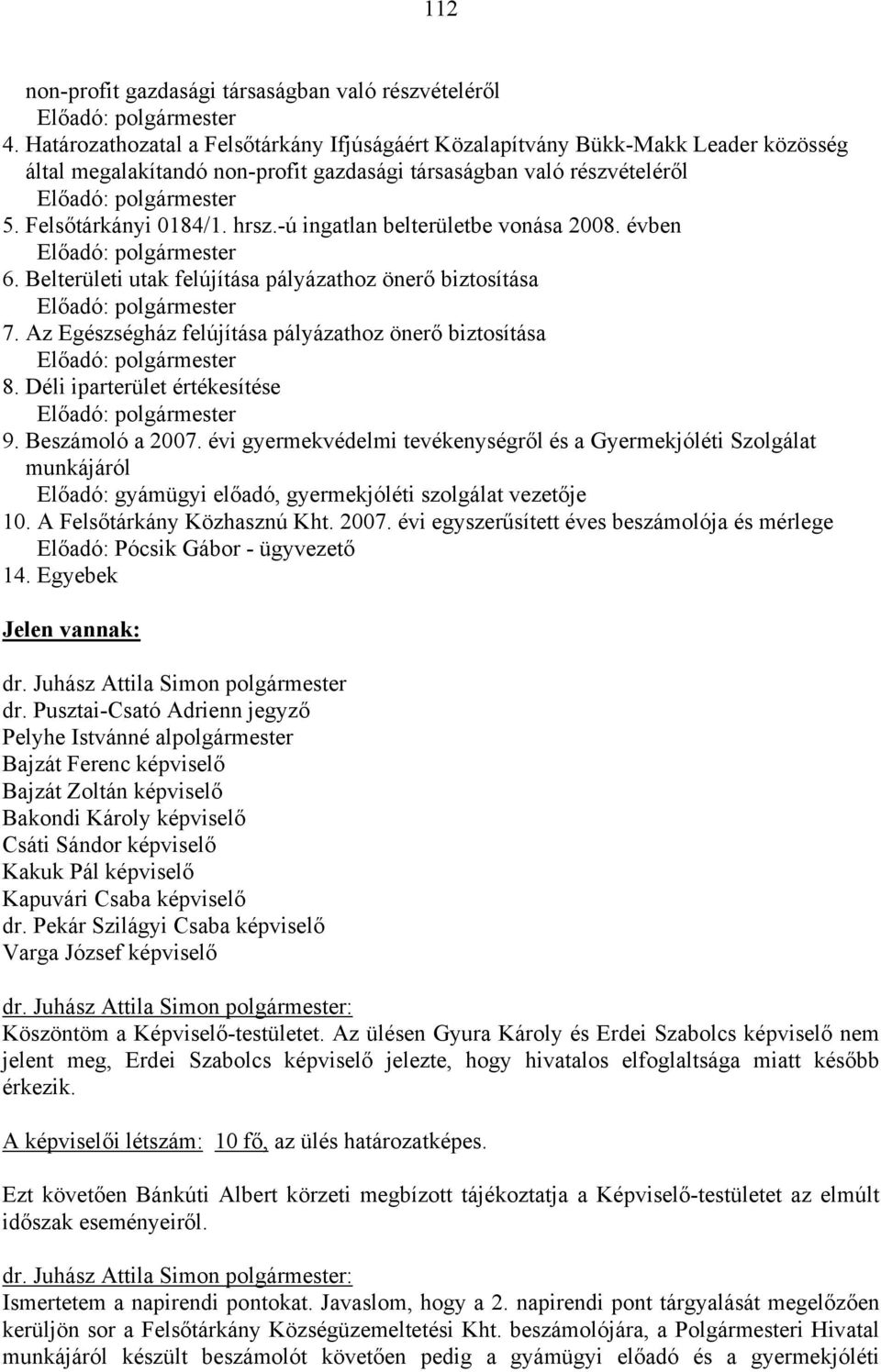 -ú ingatlan belterületbe vonása 2008. évben 6. Belterületi utak felújítása pályázathoz önerő biztosítása 7. Az Egészségház felújítása pályázathoz önerő biztosítása 8. Déli iparterület értékesítése 9.