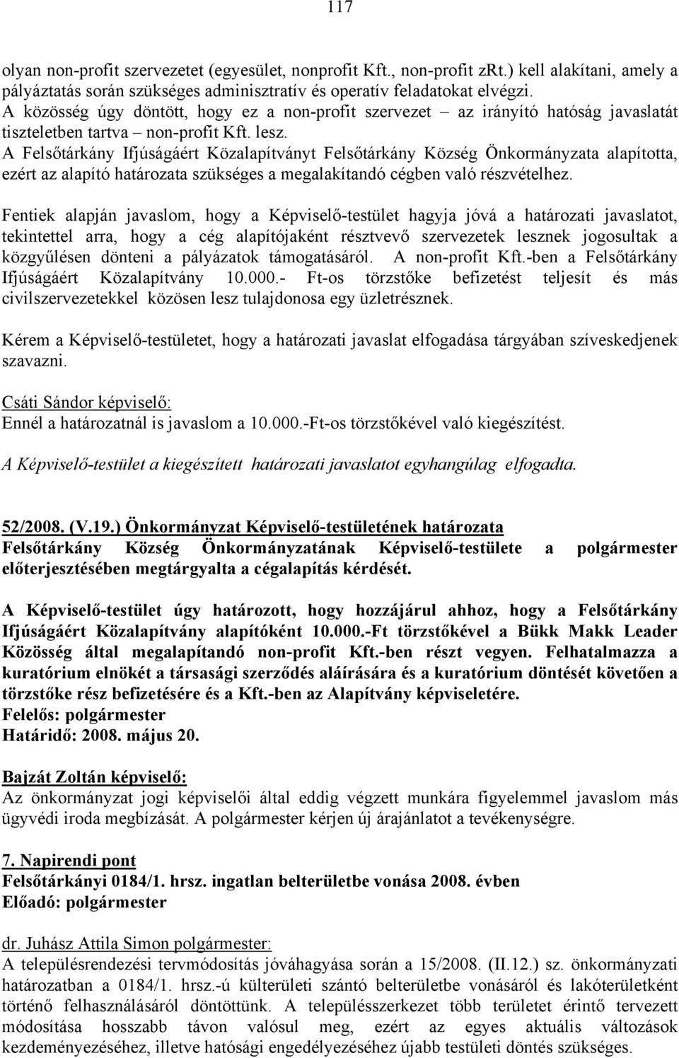 A Felsőtárkány Ifjúságáért Közalapítványt Felsőtárkány Község Önkormányzata alapította, ezért az alapító határozata szükséges a megalakítandó cégben való részvételhez.