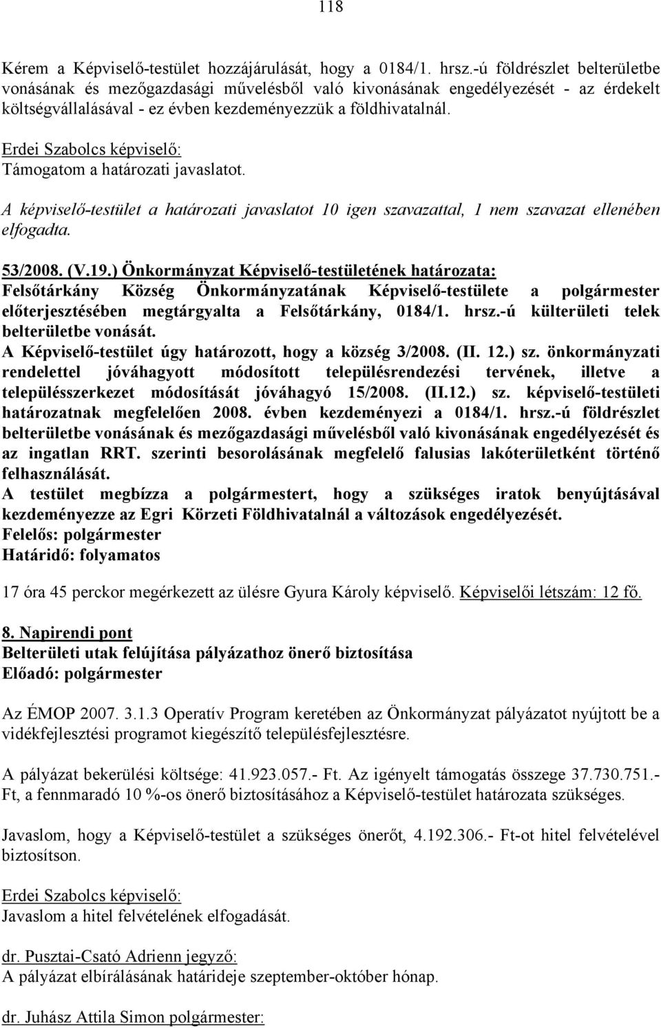 Erdei Szabolcs képviselő: Támogatom a határozati javaslatot. A képviselő-testület a határozati javaslatot 10 igen szavazattal, 1 nem szavazat ellenében elfogadta. 53/2008. (V.19.