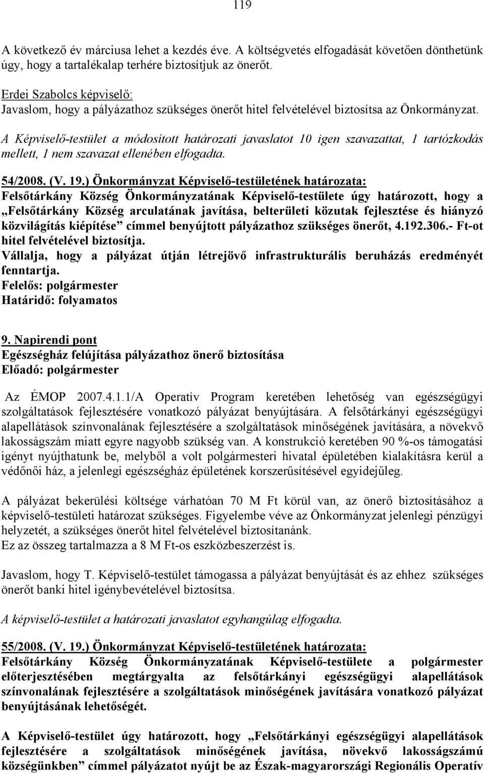 A Képviselő-testület a módosított határozati javaslatot 10 igen szavazattat, 1 tartózkodás mellett, 1 nem szavazat ellenében elfogadta. 54/2008. (V. 19.