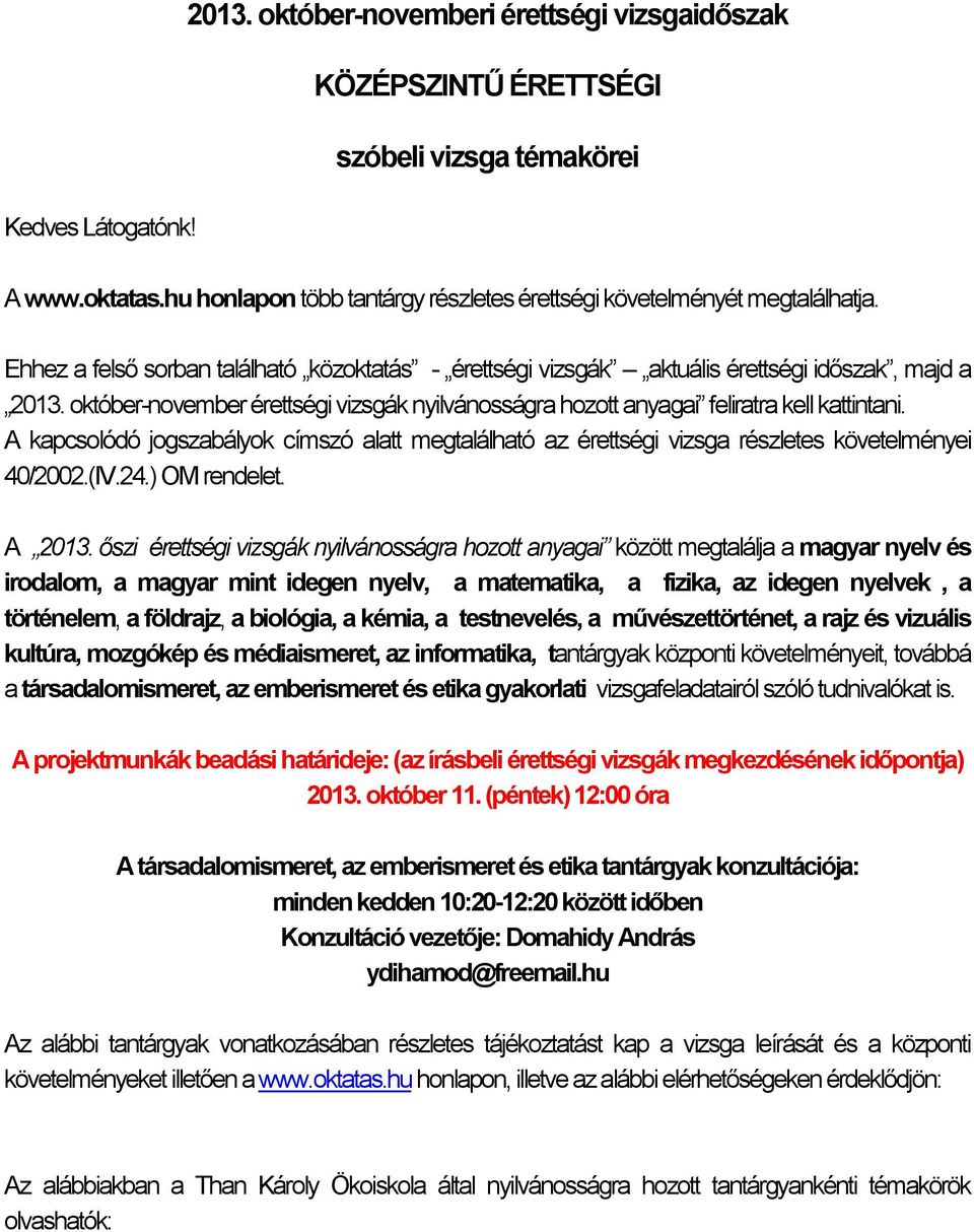 október-november érettségi vizsgák nyilvánosságra hozott anyagai feliratra kell kattintani. A kapcsolódó jogszabályok címszó alatt megtalálható az érettségi vizsga részletes követelményei 40/2002.(IV.