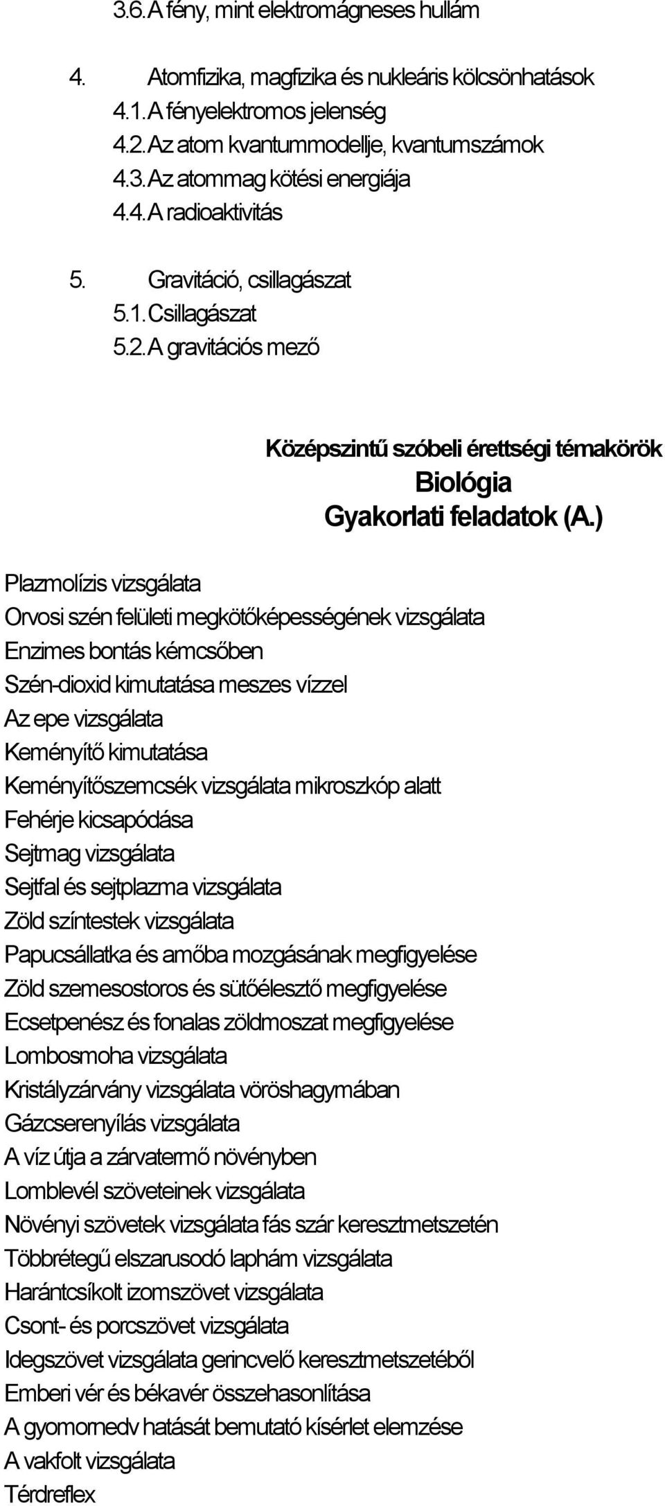 ) Plazmolízis vizsgálata Orvosi szén felületi megkötőképességének vizsgálata Enzimes bontás kémcsőben Szén-dioxid kimutatása meszes vízzel Az epe vizsgálata Keményítő kimutatása Keményítőszemcsék