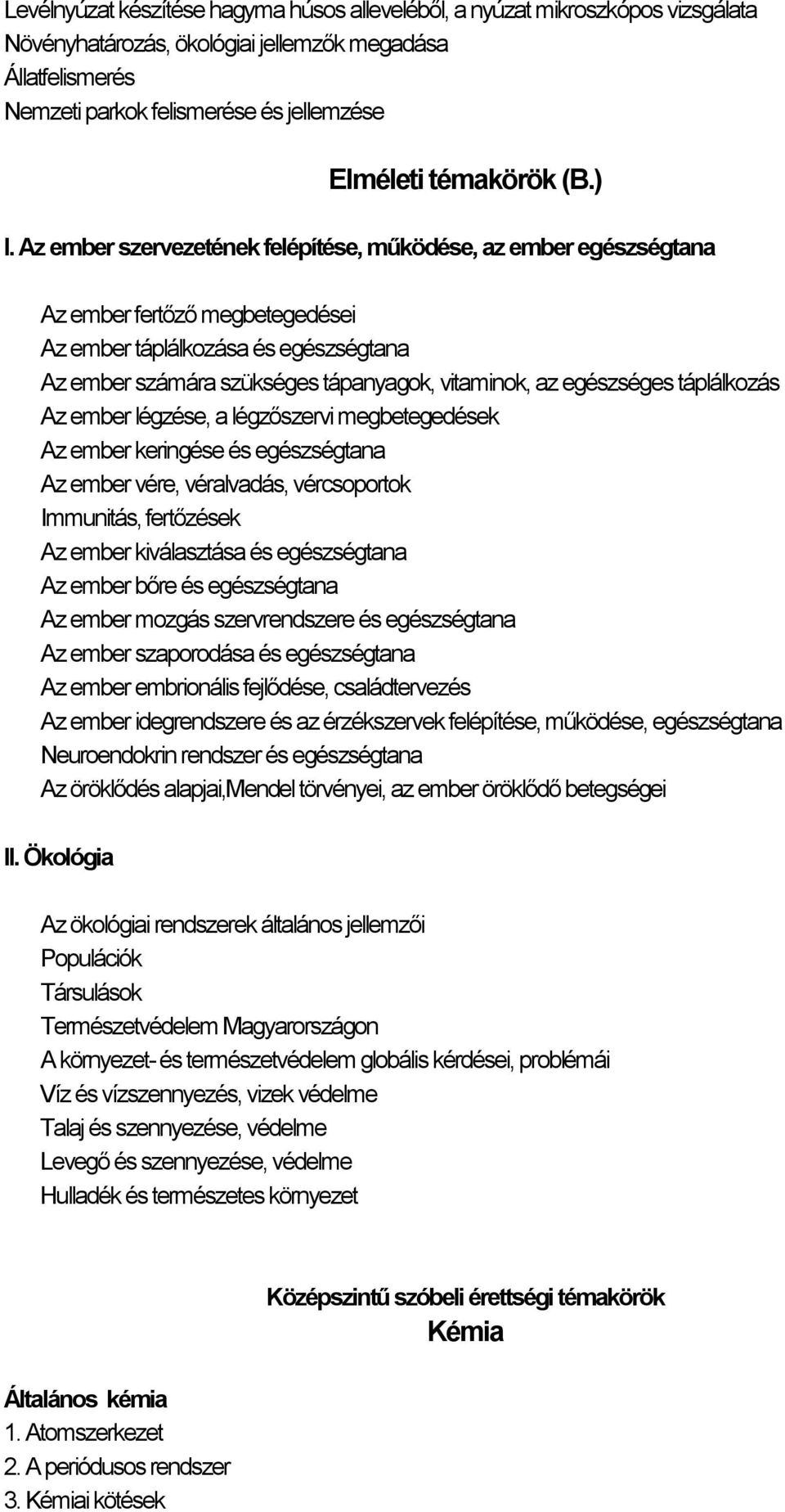 Az ember szervezetének felépítése, működése, az ember egészségtana Az ember fertőző megbetegedései Az ember táplálkozása és egészségtana Az ember számára szükséges tápanyagok, vitaminok, az