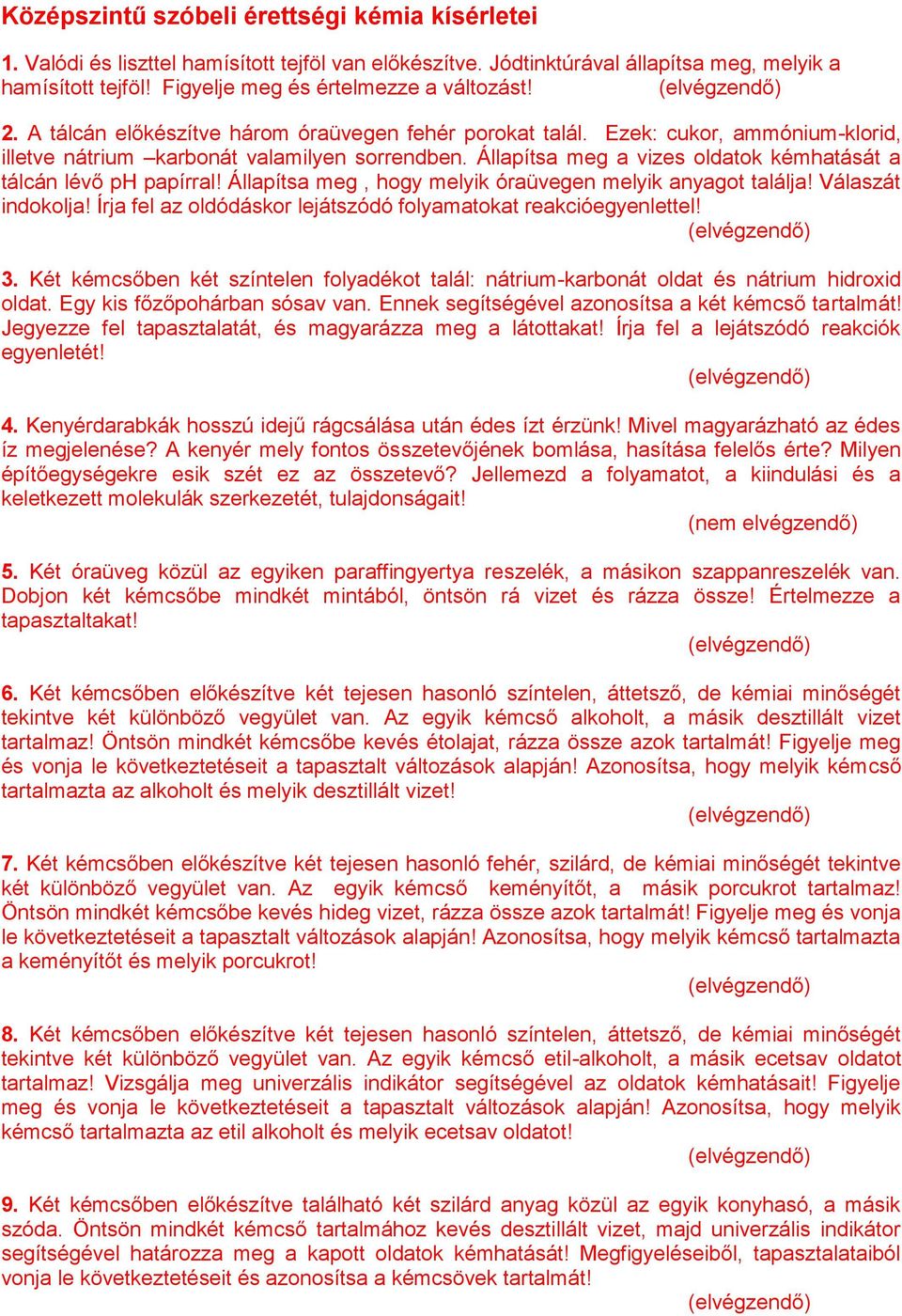 Állapítsa meg a vizes oldatok kémhatását a tálcán lévő ph papírral! Állapítsa meg, hogy melyik óraüvegen melyik anyagot találja! Válaszát indokolja!