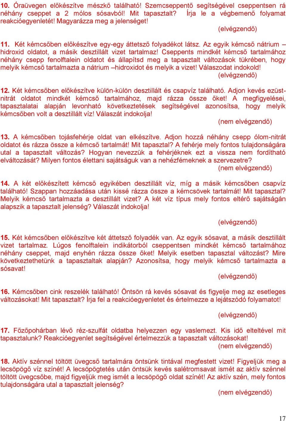 Cseppents mindkét kémcső tartalmához néhány csepp fenolftalein oldatot és állapítsd meg a tapasztalt változások tükrében, hogy melyik kémcső tartalmazta a nátrium hidroxidot és melyik a vizet!