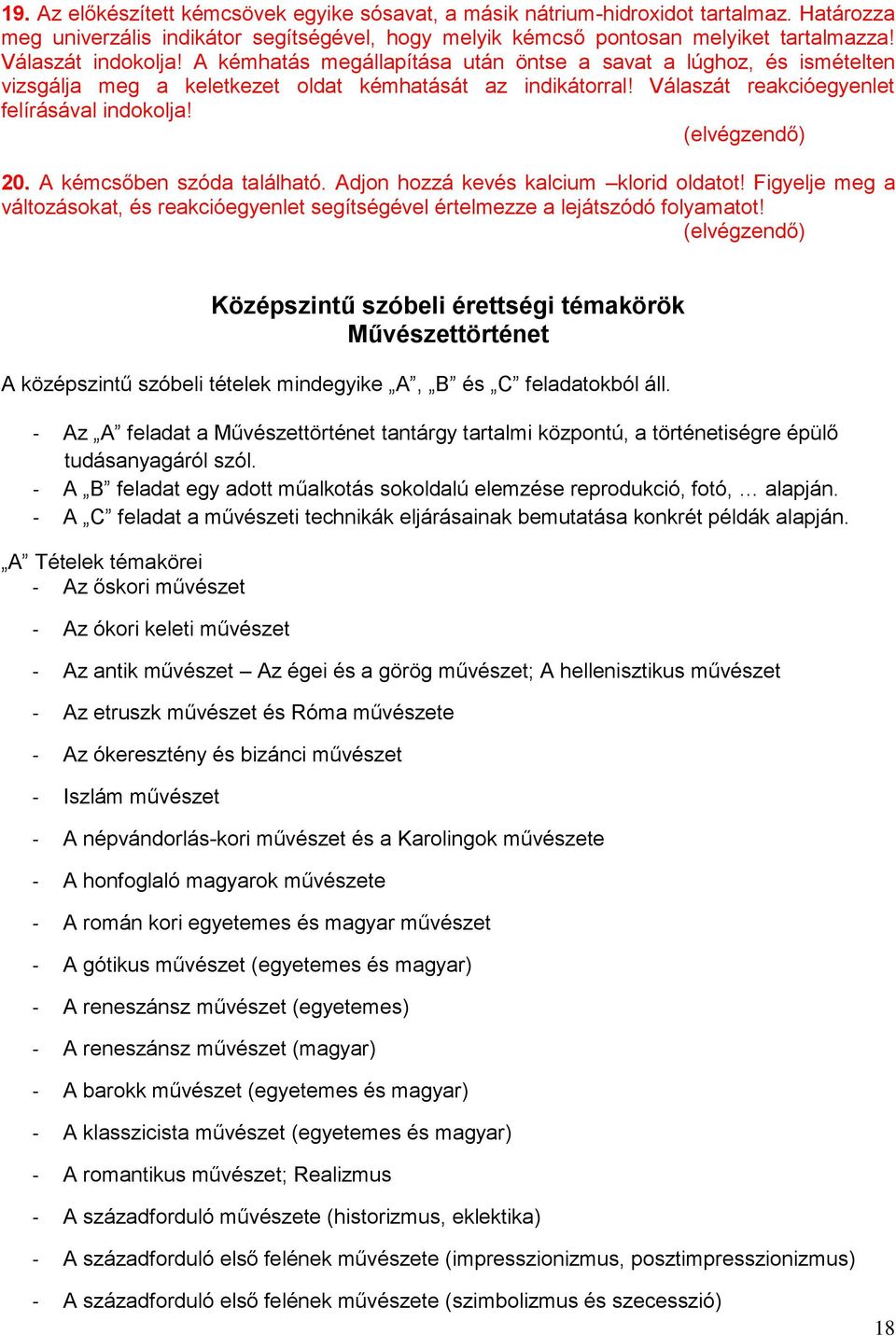 A kémcsőben szóda található. Adjon hozzá kevés kalcium klorid oldatot! Figyelje meg a változásokat, és reakcióegyenlet segítségével értelmezze a lejátszódó folyamatot!