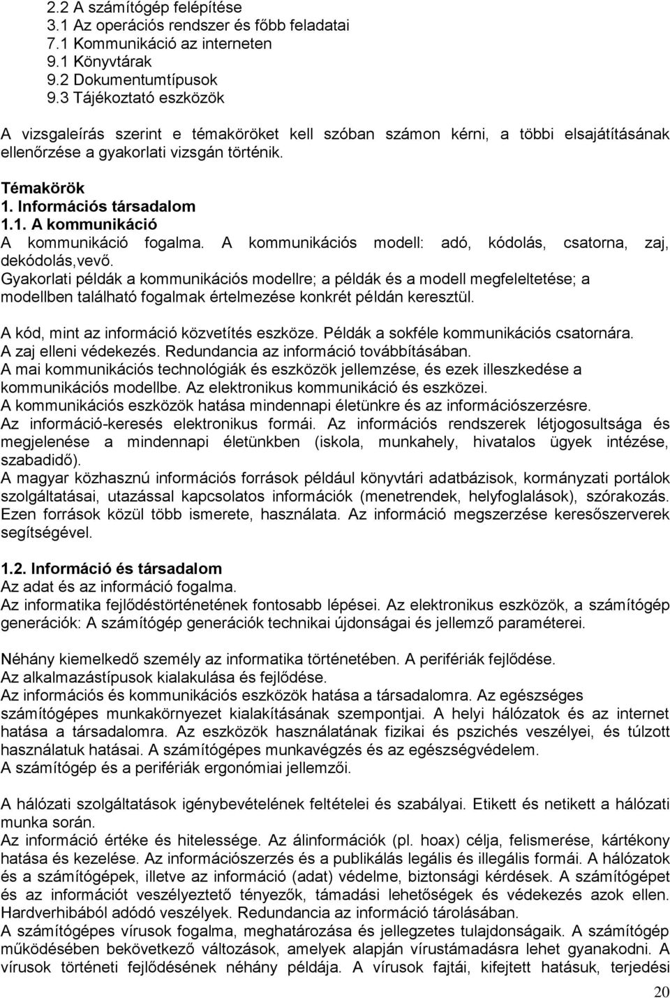 Információs társadalom 1.1. A kommunikáció A kommunikáció fogalma. A kommunikációs modell: adó, kódolás, csatorna, zaj, dekódolás,vevő.