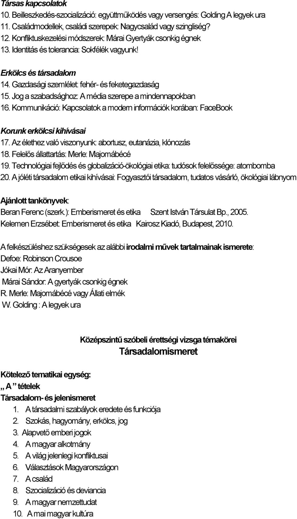 Jog a szabadsághoz: A média szerepe a mindennapokban 16. Kommunikáció: Kapcsolatok a modern információk korában: FaceBook Korunk erkölcsi kihívásai 17.