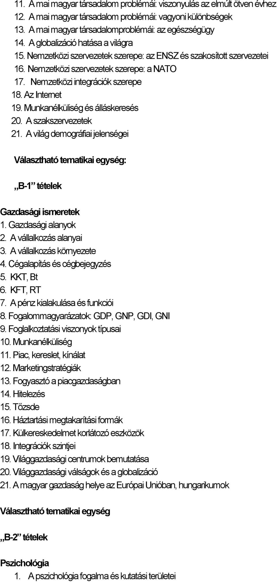 Munkanélküliség és álláskeresés 20. A szakszervezetek 21. A világ demográfiai jelenségei Választható tematikai egység: B-1 tételek Gazdasági ismeretek 1. Gazdasági alanyok 2. A vállalkozás alanyai 3.