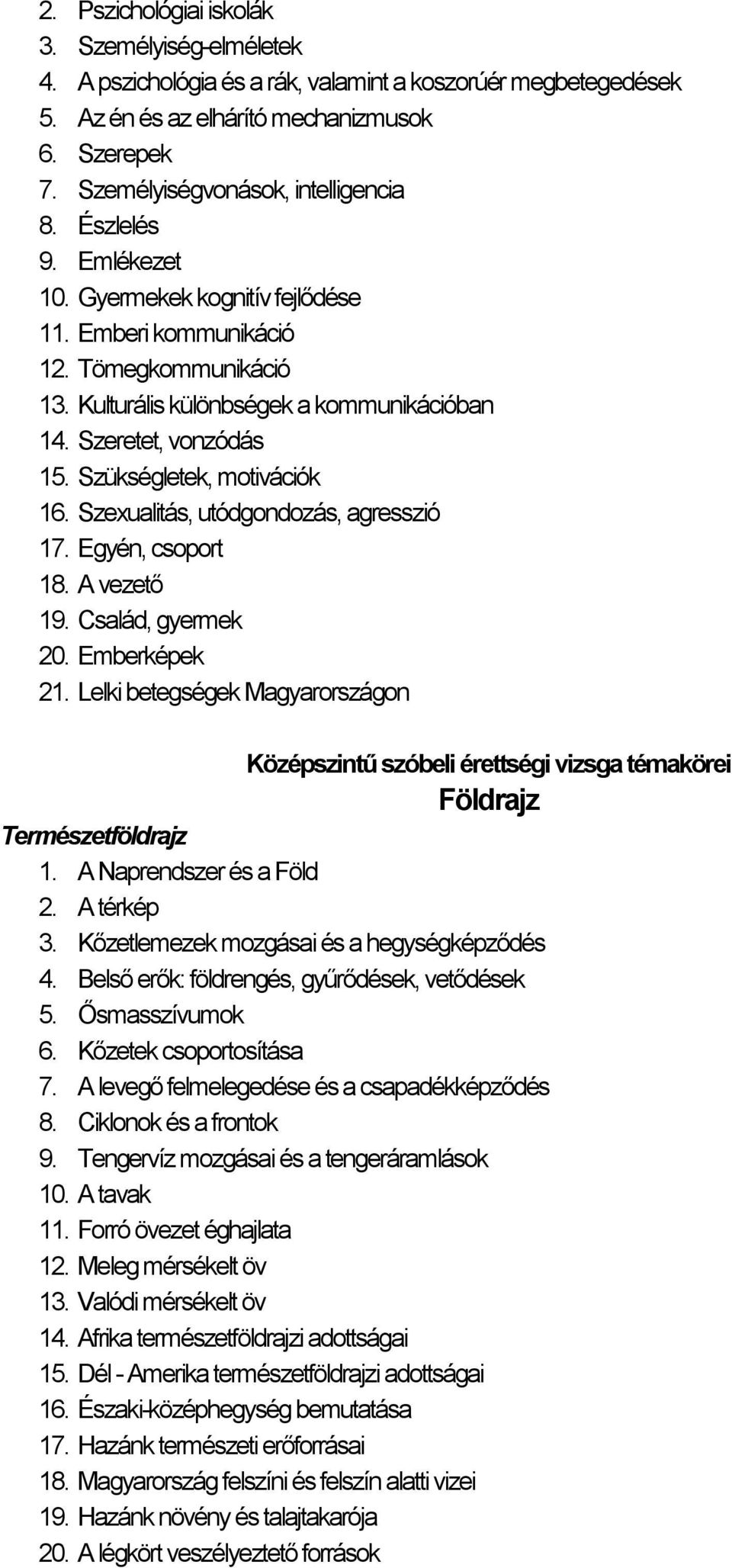 Szeretet, vonzódás 15. Szükségletek, motivációk 16. Szexualitás, utódgondozás, agresszió 17. Egyén, csoport 18. A vezető 19. Család, gyermek 20. Emberképek 21.