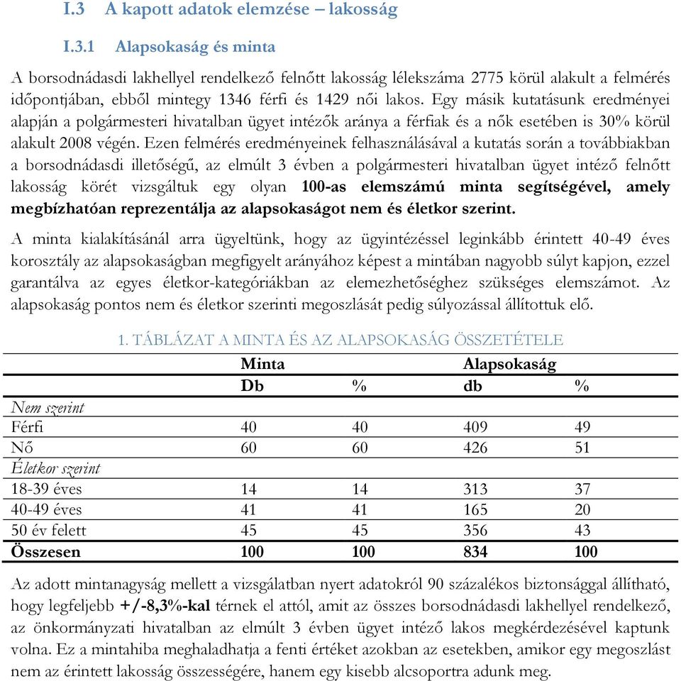 Ezen felmérés eredményeinek felhasználásával a kutatás során a továbbiakban a borsodnádasdi illetőségű, az elmúlt 3 évben a polgármesteri hivatalban ügyet intéző felnőtt lakosság körét vizsgáltuk egy