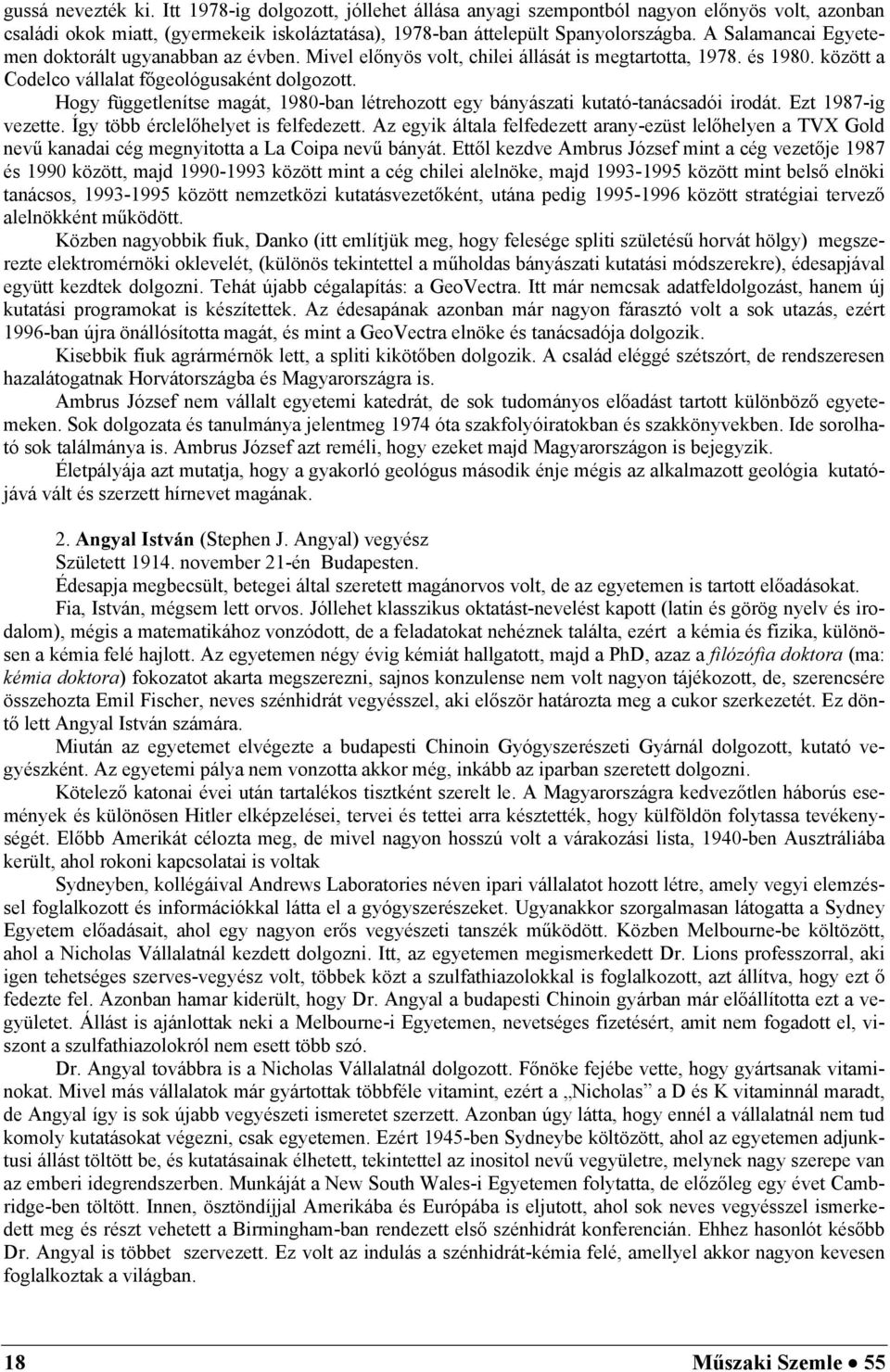 Hogy függetlenítse magát, 1980-ban létrehozott egy bányászati kutató-tanácsadói irodát. Ezt 1987-ig vezette. Így több érclelőhelyet is felfedezett.