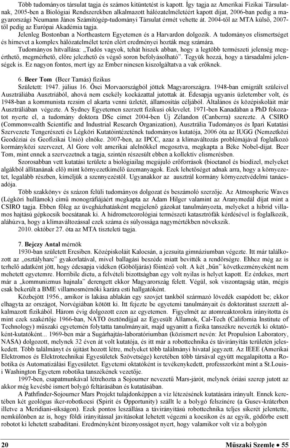 érmét vehette át. 2004-től az MTA külső, 2007- től pedig az Európai Akadémia tagja. Jelenleg Bostonban a Northeastern Egyetemen és a Harvardon dolgozik.