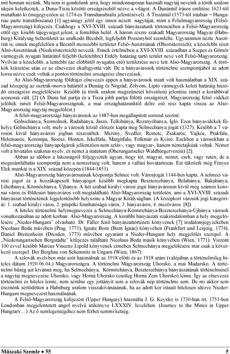 A Tiszántúl (1573-tól írásban = Hungariae parte transtibiscana) [1] ugyanúgy jelöl egy innen nézett nagytájat, mint a Felsőmagyarország (Felső- Magyarország) kifejezés. Csakhogy a XVI-XVIII.