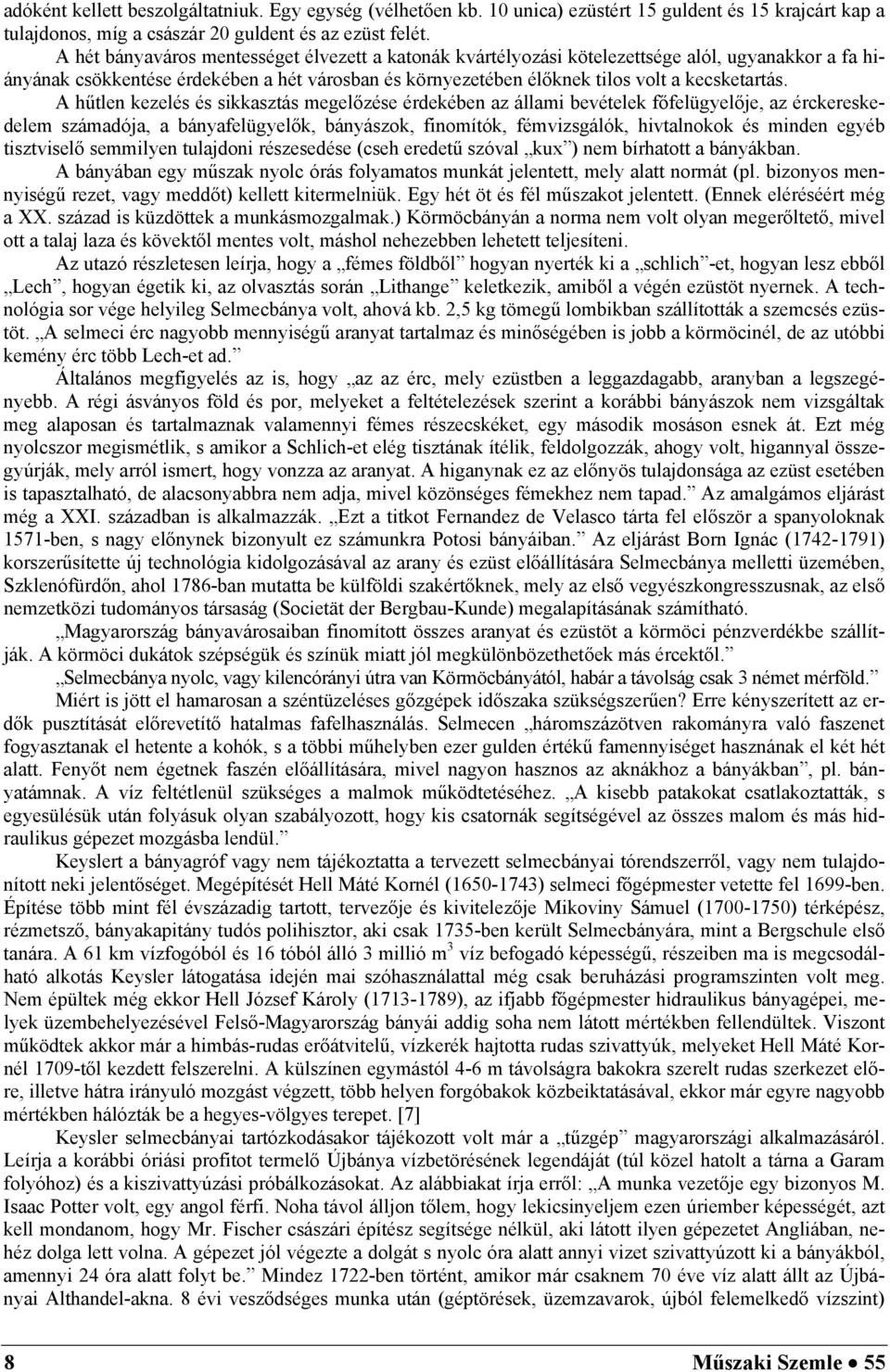 A hűtlen kezelés és sikkasztás megelőzése érdekében az állami bevételek főfelügyelője, az érckereskedelem számadója, a bányafelügyelők, bányászok, finomítók, fémvizsgálók, hivtalnokok és minden egyéb