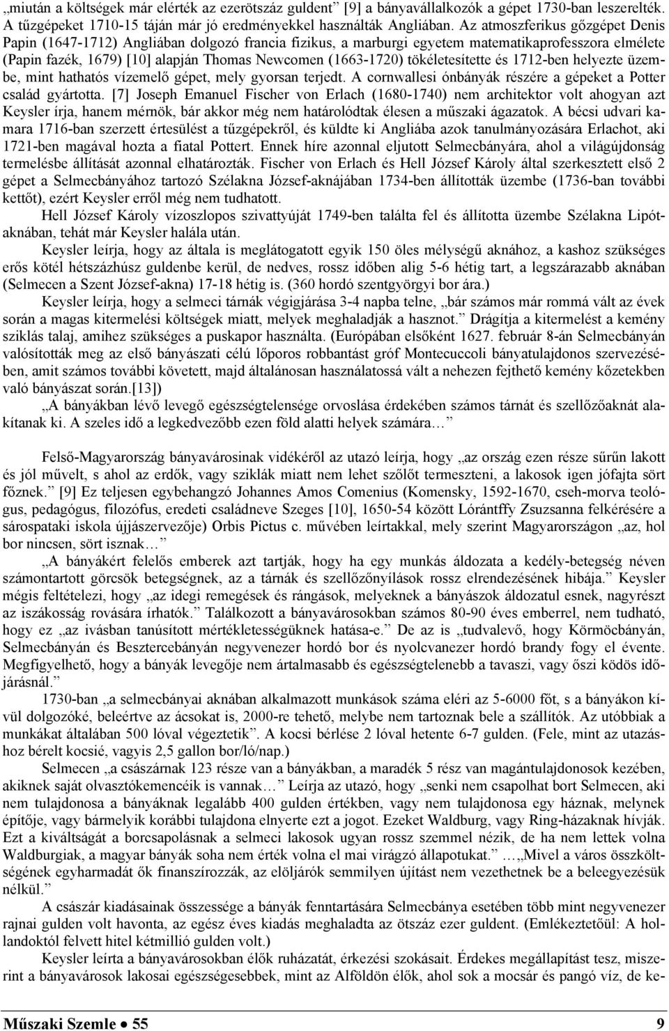 tökéletesítette és 1712-ben helyezte üzembe, mint hathatós vízemelő gépet, mely gyorsan terjedt. A cornwallesi ónbányák részére a gépeket a Potter család gyártotta.