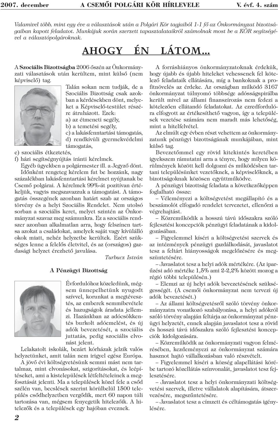 .. A Szociális Bizottságba 2006 őszén az Önkormányzati választások után kerültem, mint külső (nem képviselő) tag.