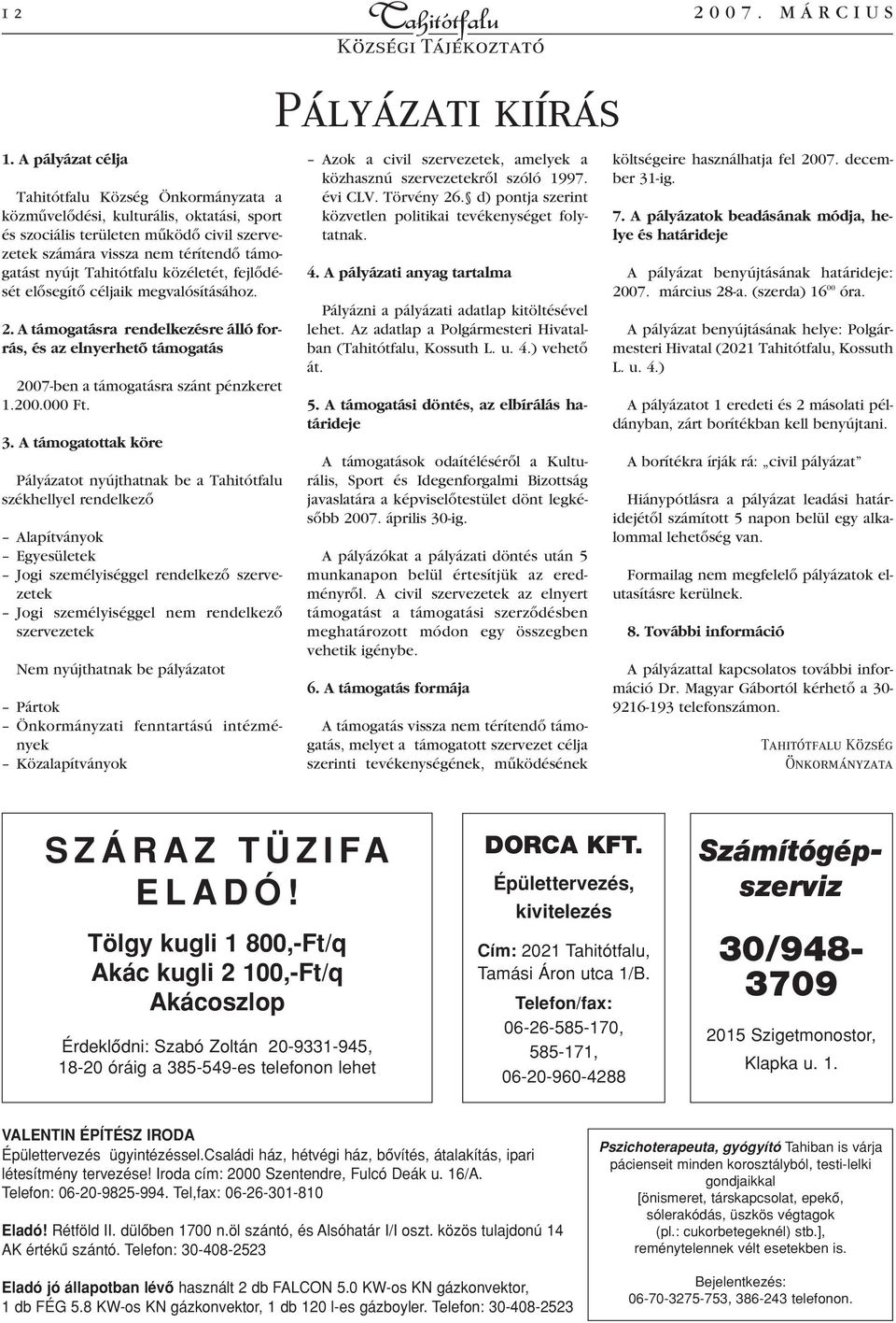 elôsegítô céljaik megvalósításához. 2. A támogatásra rendelkezésre álló forrás, és az elnyerhetô támogatás 2007-ben a támogatásra szánt pénzkeret 1.200.000 Ft. 3.