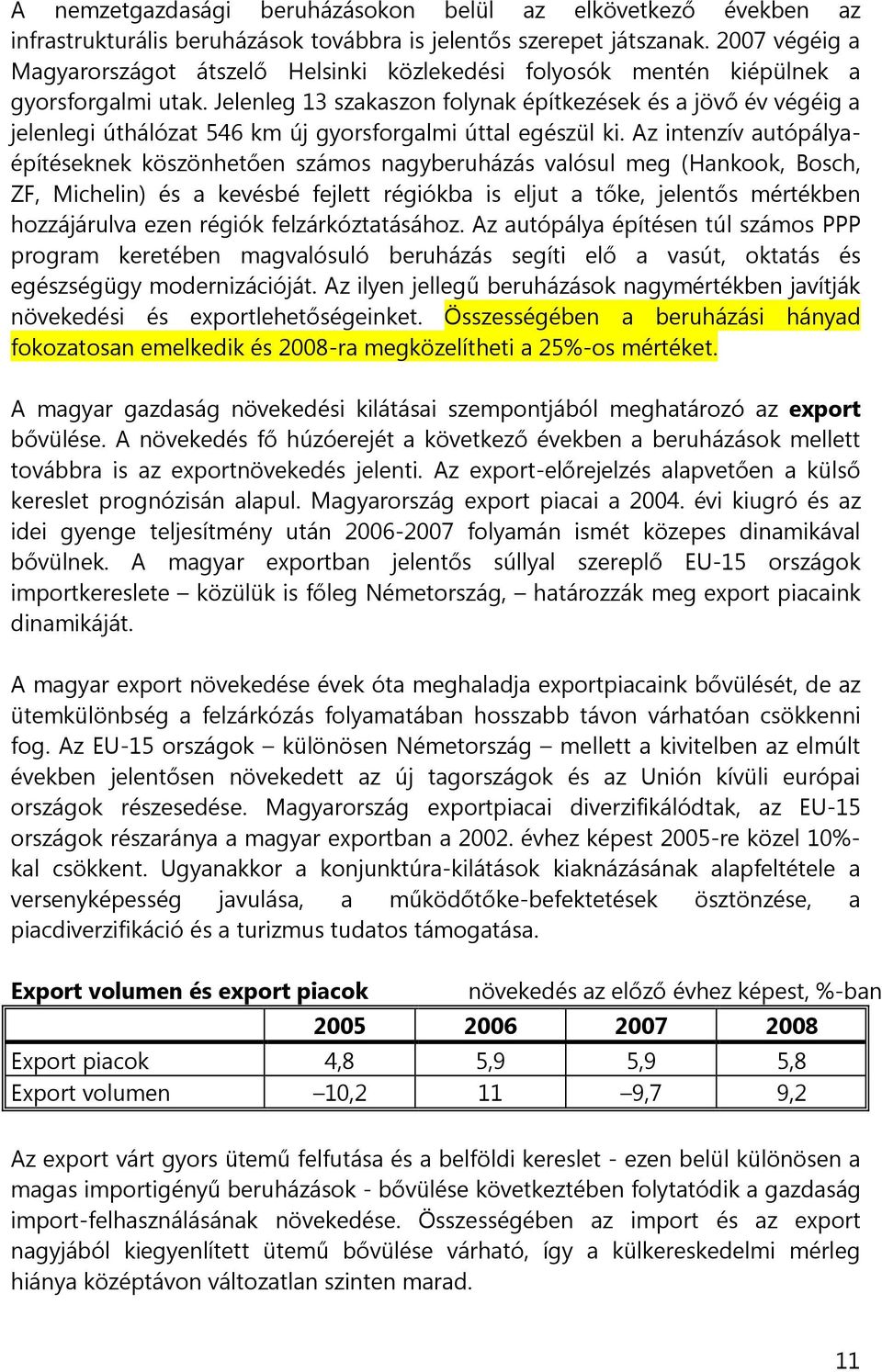 Jelenleg 13 szakaszon folynak építkezések és a jövő év végéig a jelenlegi úthálózat 546 km új gyorsforgalmi úttal egészül ki.